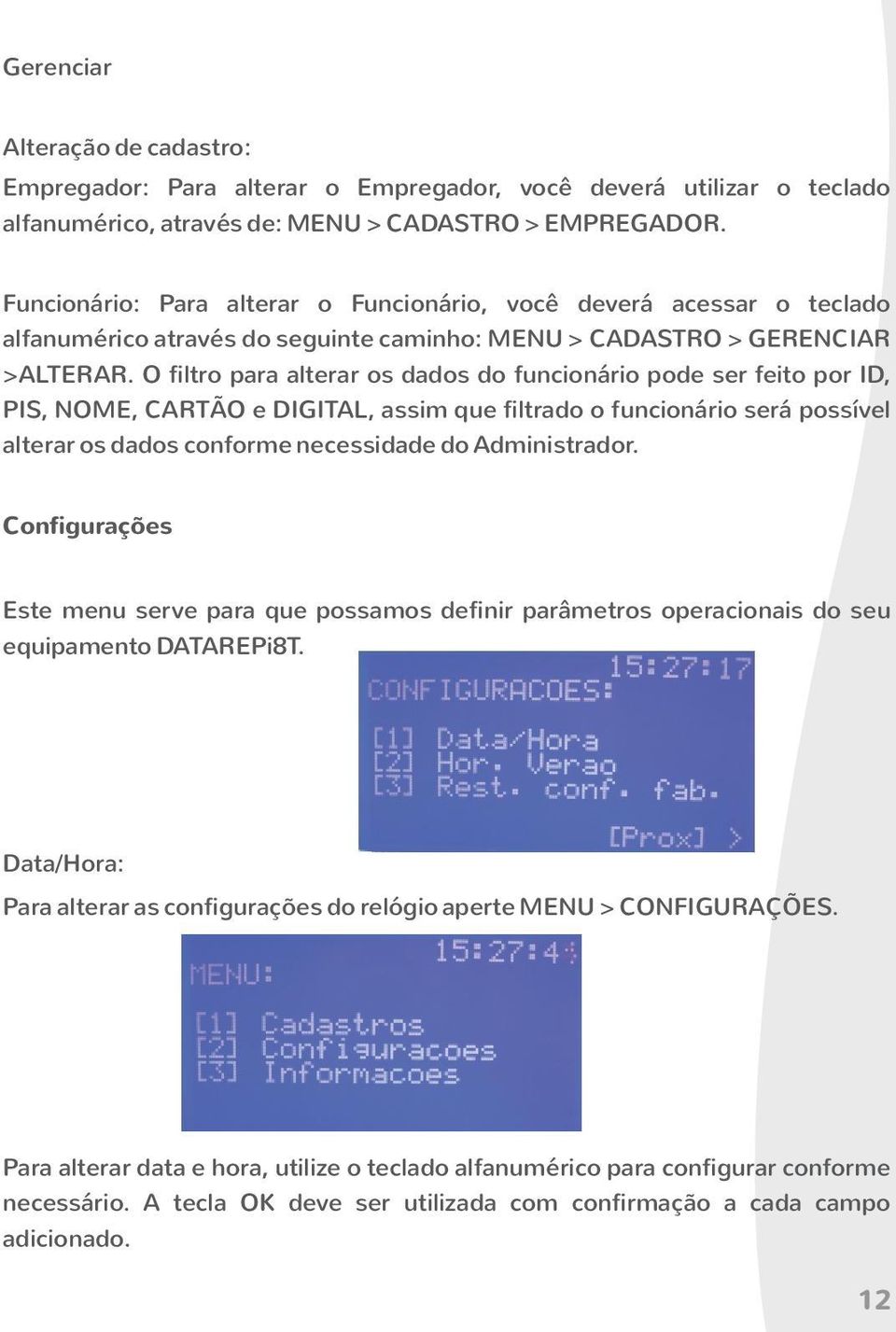 O filtro para alterar os dados do funcionário pode ser feito por ID, PIS, NOME, CARTÃO e DIGITAL, assim que filtrado o funcionário será possível alterar os dados conforme necessidade do Administrador.