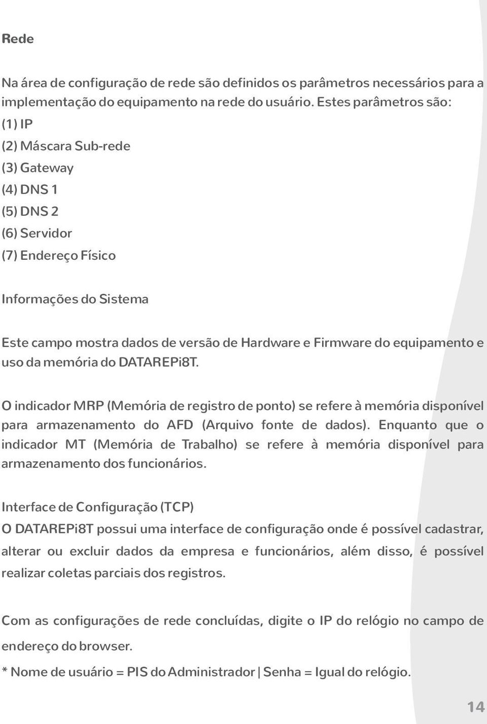 equipamento e uso da memória do DATAREPi8T. O indicador MRP (Memória de registro de ponto) se refere à memória disponível para armazenamento do AFD (Arquivo fonte de dados).