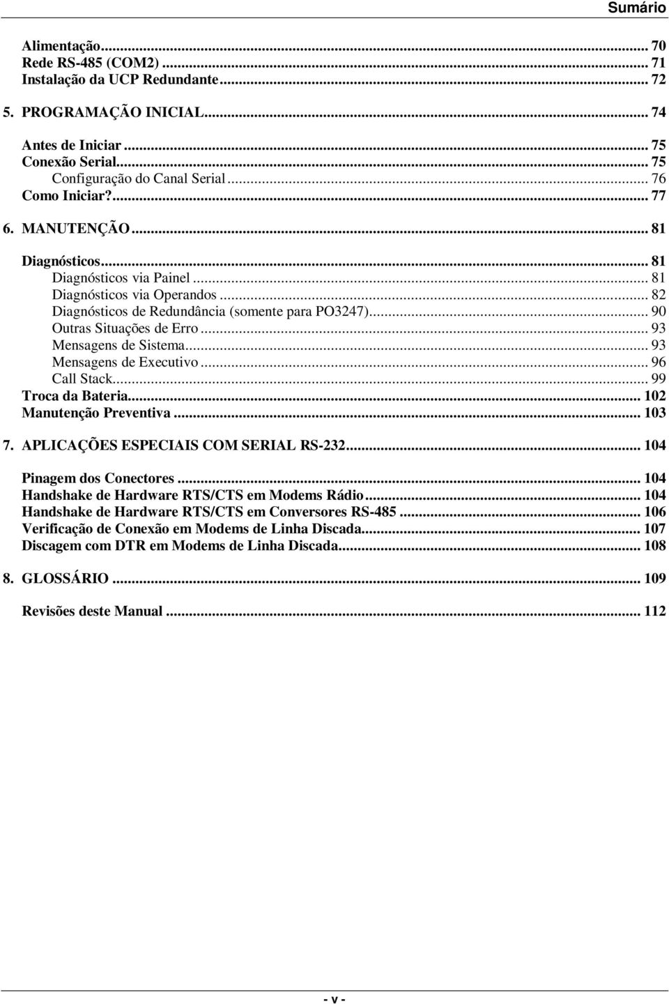 .. 90 Outras Situações de Erro... 93 Mensagens de Sistema... 93 Mensagens de Executivo... 96 Call Stack... 99 Troca da Bateria... 102 Manutenção Preventiva... 103 7.