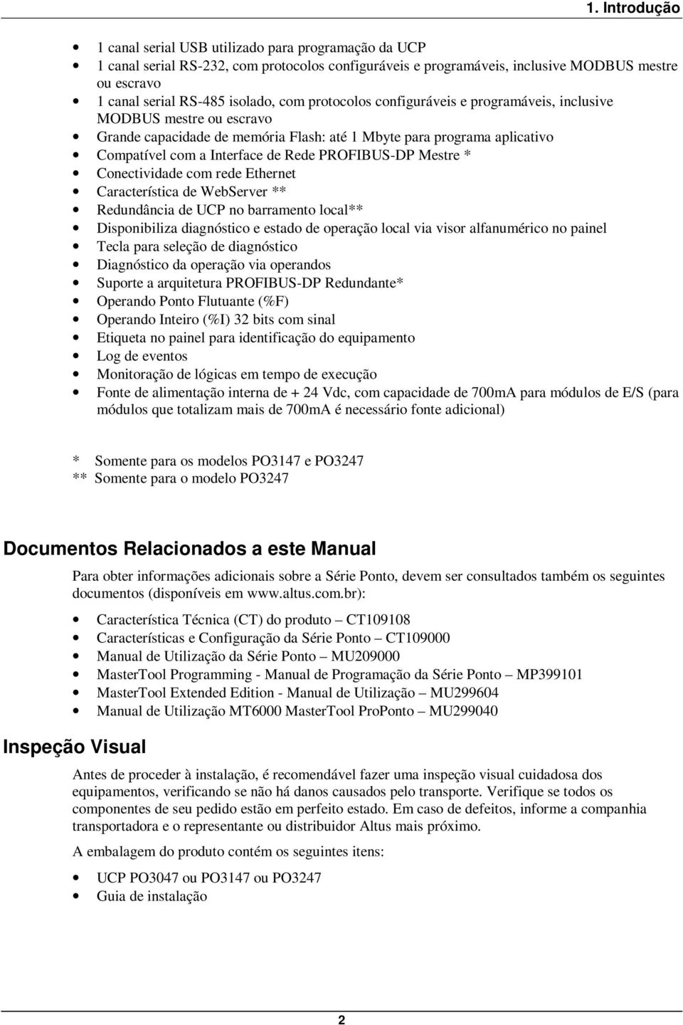 PROFIBUS-DP Mestre * Conectividade com rede Ethernet Característica de WebServer ** Redundância de UCP no barramento local** Disponibiliza diagnóstico e estado de operação local via visor