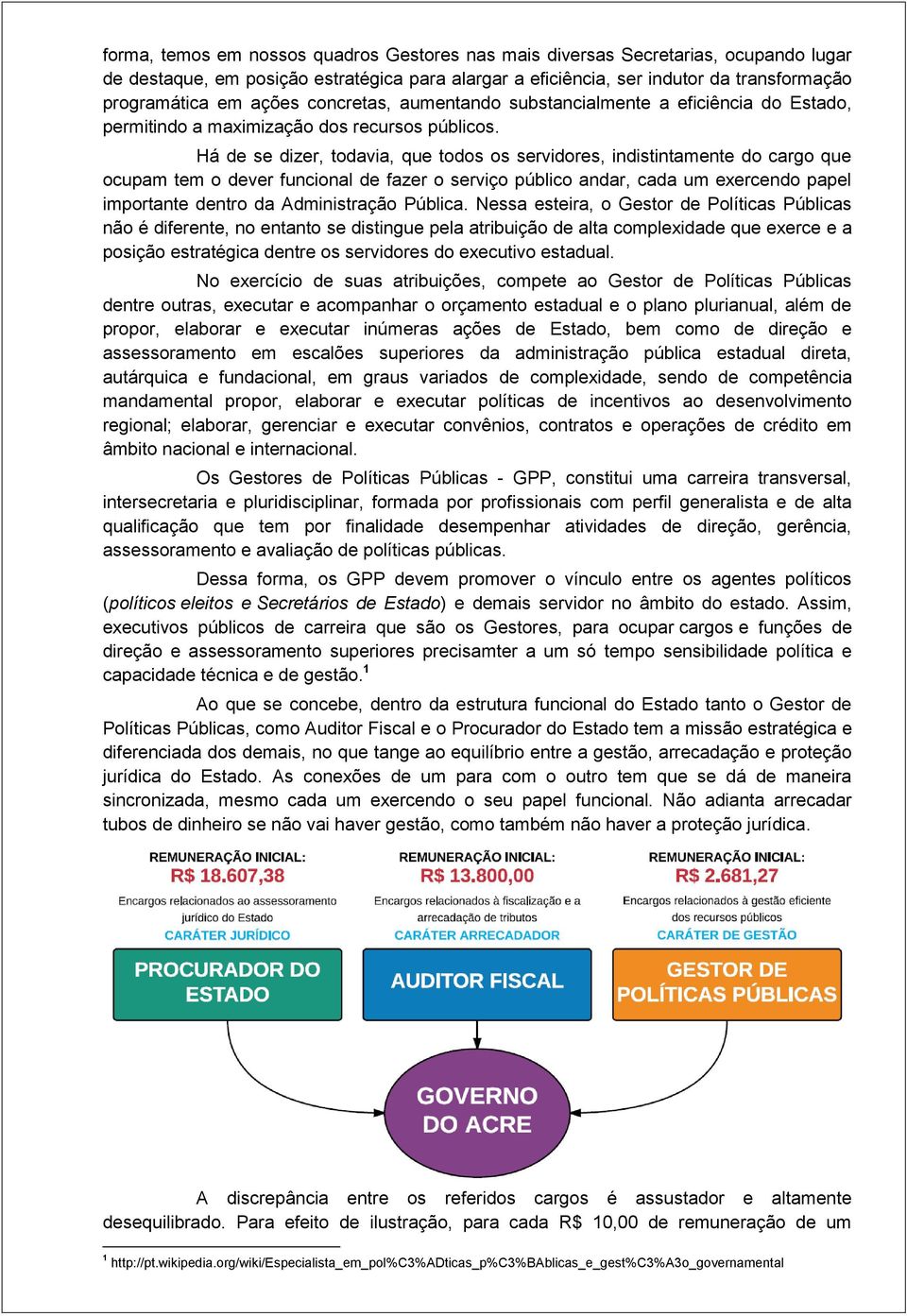 Há de se dizer, todavia, que todos os servidores, indistintamente do cargo que ocupam tem o dever funcional de fazer o serviço público andar, cada um exercendo papel importante dentro da