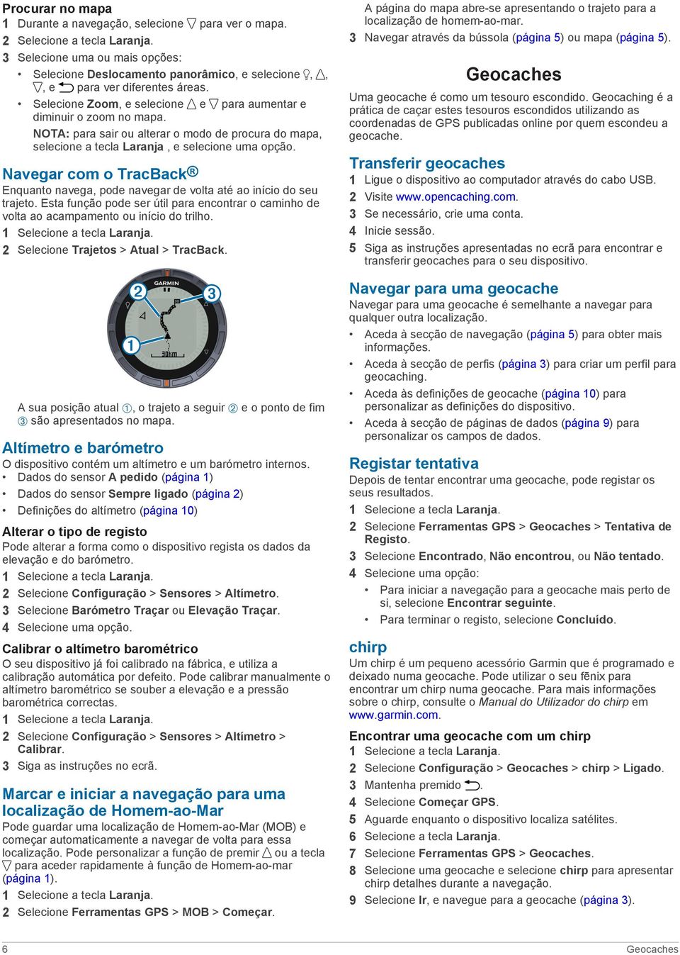 NOTA: para sair ou alterar o modo de procura do mapa, selecione a tecla Laranja, e selecione uma opção. Navegar com o TracBack Enquanto navega, pode navegar de volta até ao início do seu trajeto.