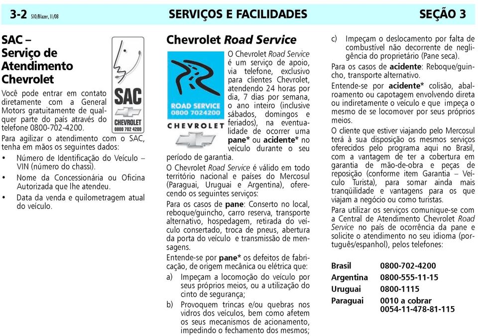 Nome da Concessionária ou Oficina Autorizada que lhe atendeu. Data da venda e quilometragem atual do veículo.