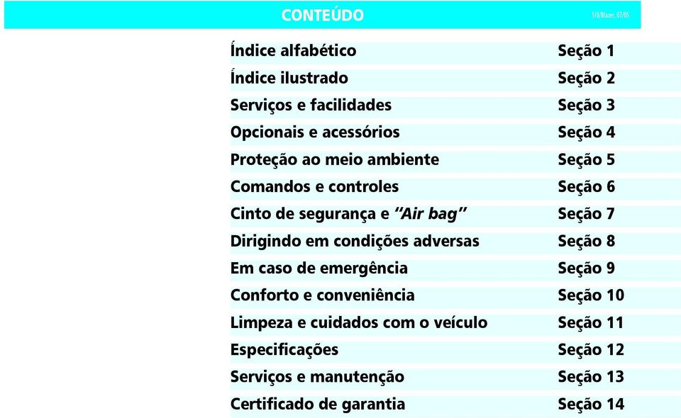 Air bag Seção 7 Dirigindo em condições adversas Seção 8 Em caso de emergência Seção 9 Conforto e conveniência Seção