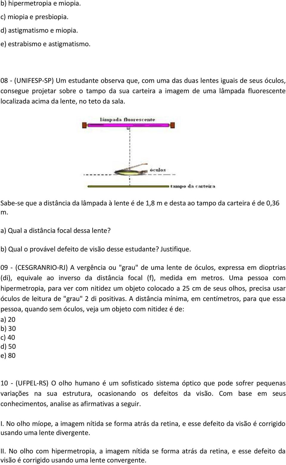 lente, no teto da sala. Sabe-se que a distância da lâmpada à lente é de 1,8 m e desta ao tampo da carteira é de 0,36 m. a) Qual a distância focal dessa lente?