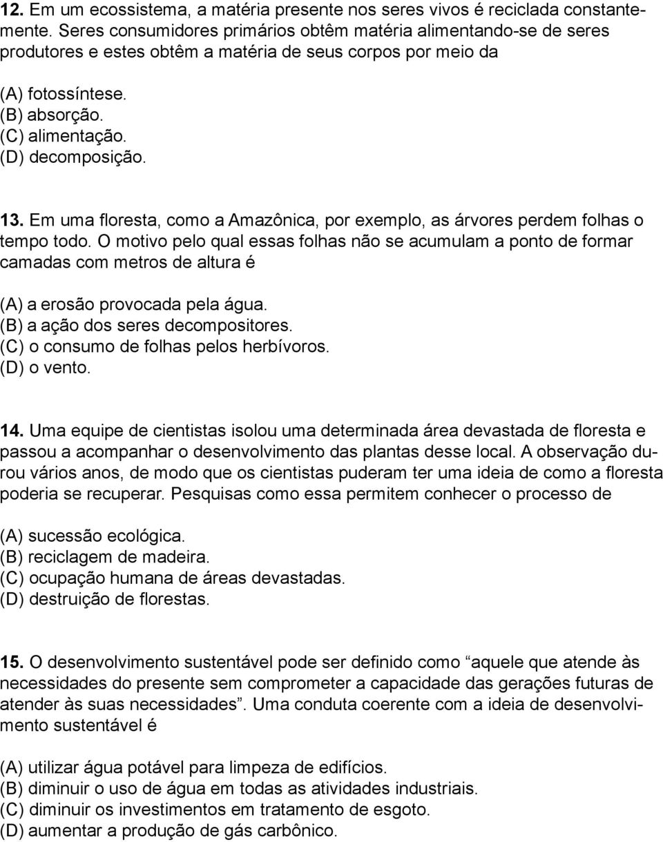 Em uma floresta, como a Amazônica, por exemplo, as árvores perdem folhas o tempo todo.