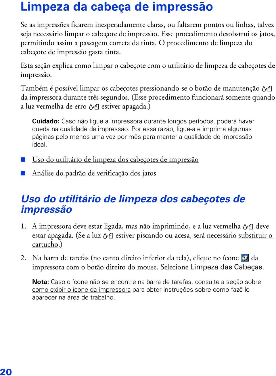 Esta seção explica como limpar o cabeçote com o utilitário de limpeza de cabeçotes de impressão.