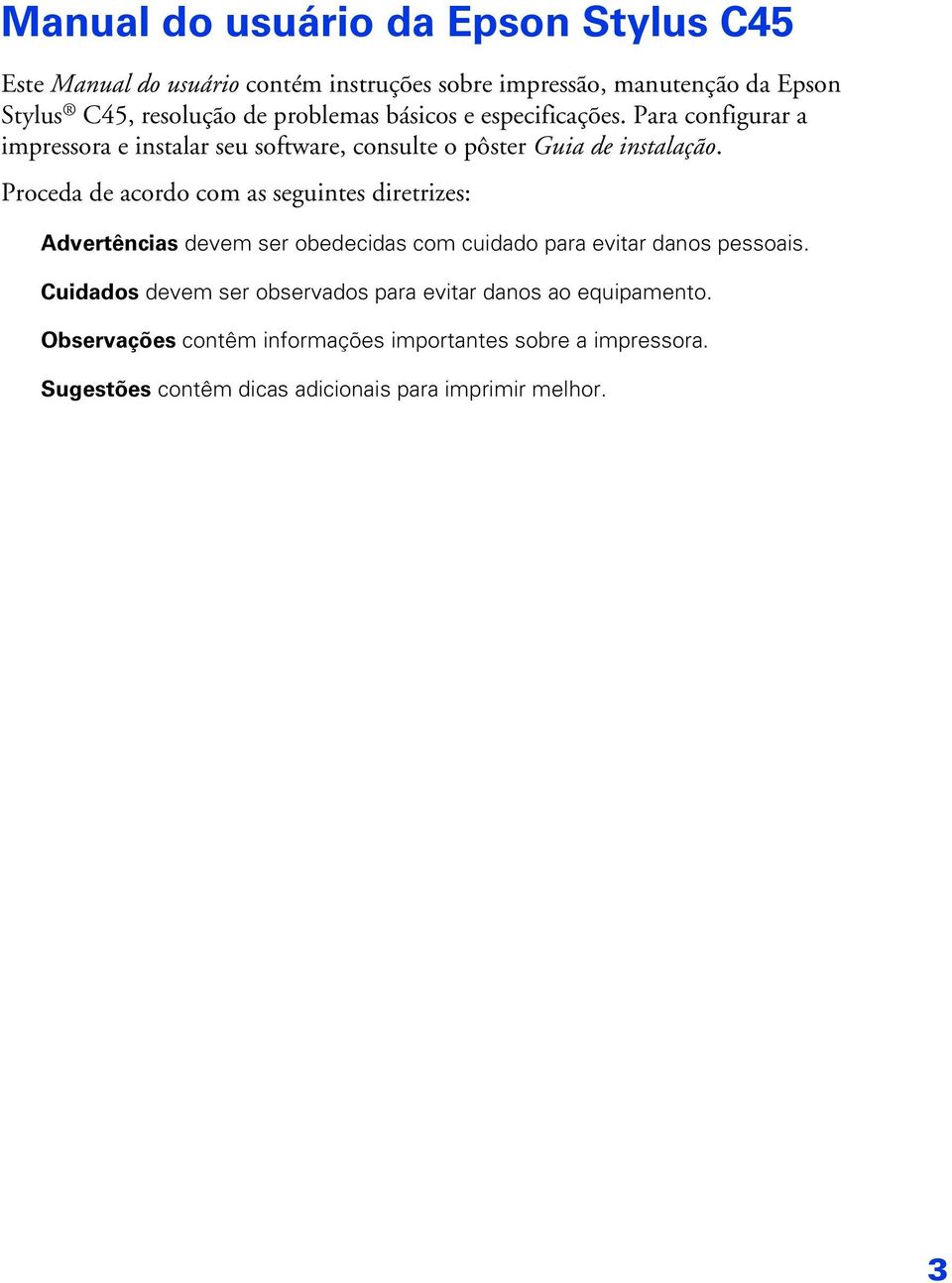 Proceda de acordo com as seguintes diretrizes: Advertências devem ser obedecidas com cuidado para evitar danos pessoais.