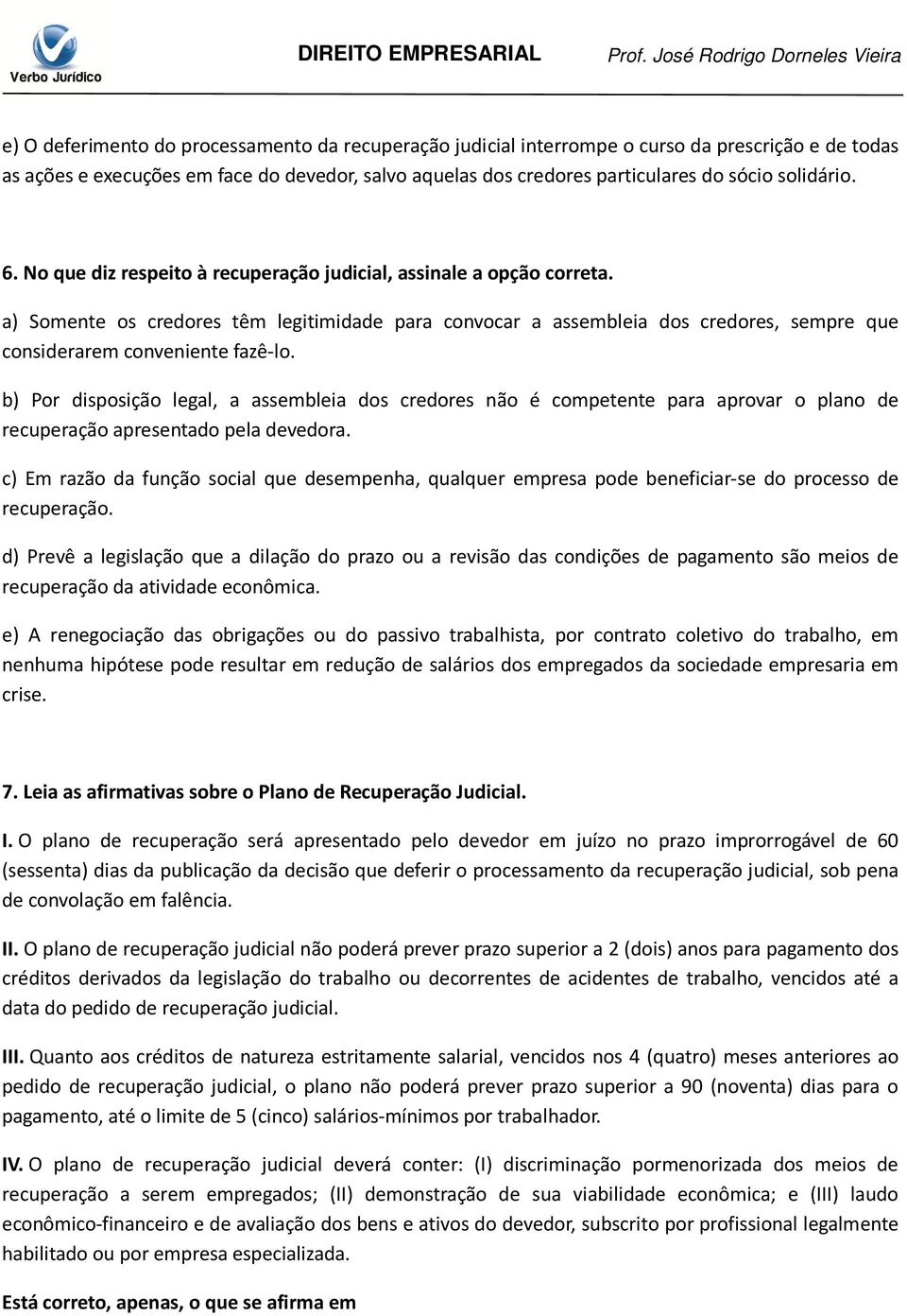 a) Somente os credores têm legitimidade para convocar a assembleia dos credores, sempre que considerarem conveniente fazê-lo.