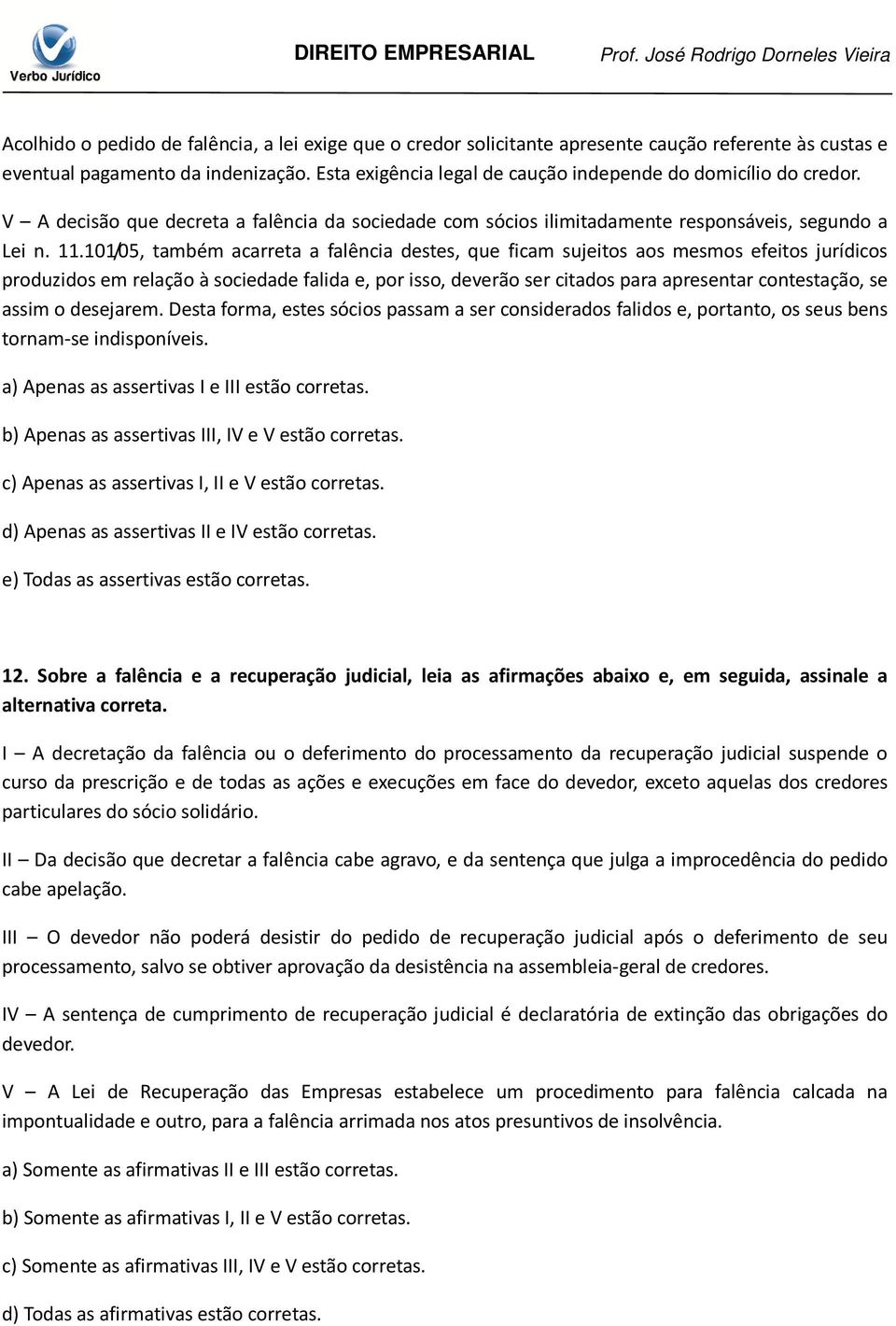 101/05, também acarreta a falência destes, que ficam sujeitos aos mesmos efeitos jurídicos produzidos em relação à sociedade falida e, por isso, deverão ser citados para apresentar contestação, se