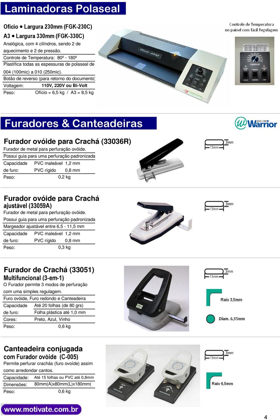 Voltagem: 110V, 220V ou Bi-Volt Ofício = 6,5 kg / A3 = 8,5 kg Furadores & Canteadeiras Furador ovóide para Crachá (33036R) Furador de metal para perfuração ovóide.