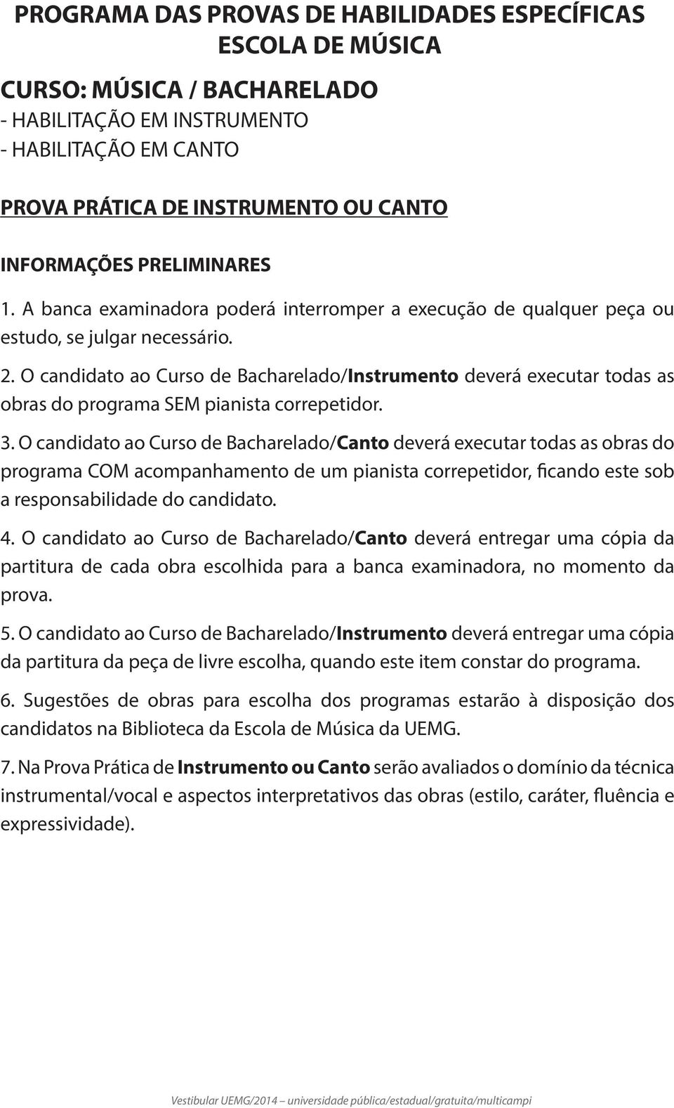 O candidato ao Curso de Bacharelado/Instrumento deverá executar todas as obras do programa SEM pianista correpetidor. 3.