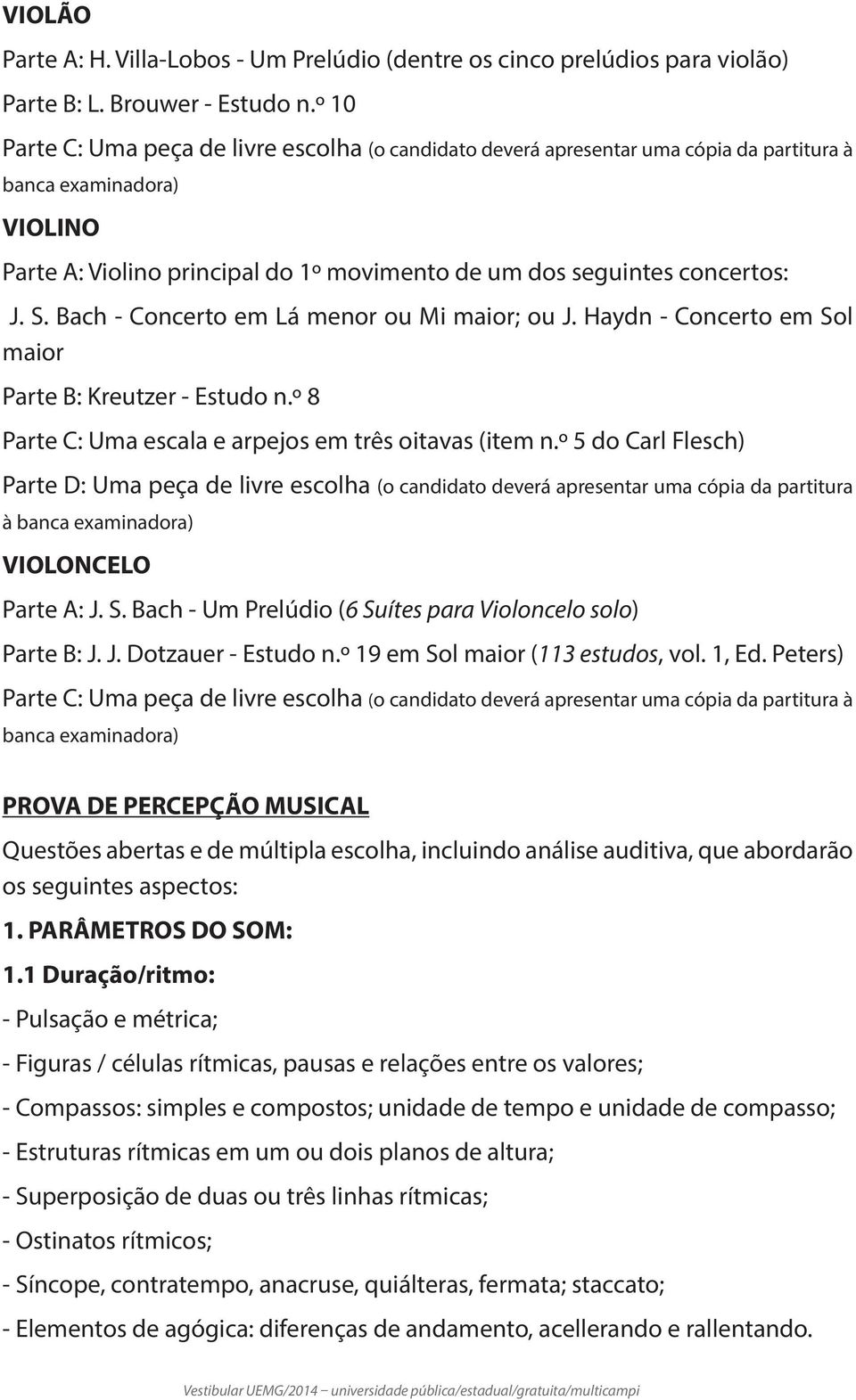 Bach - Concerto em Lá menor ou Mi maior; ou J. Haydn - Concerto em Sol maior Parte B: Kreutzer - Estudo n.º 8 Parte C: Uma escala e arpejos em três oitavas (item n.