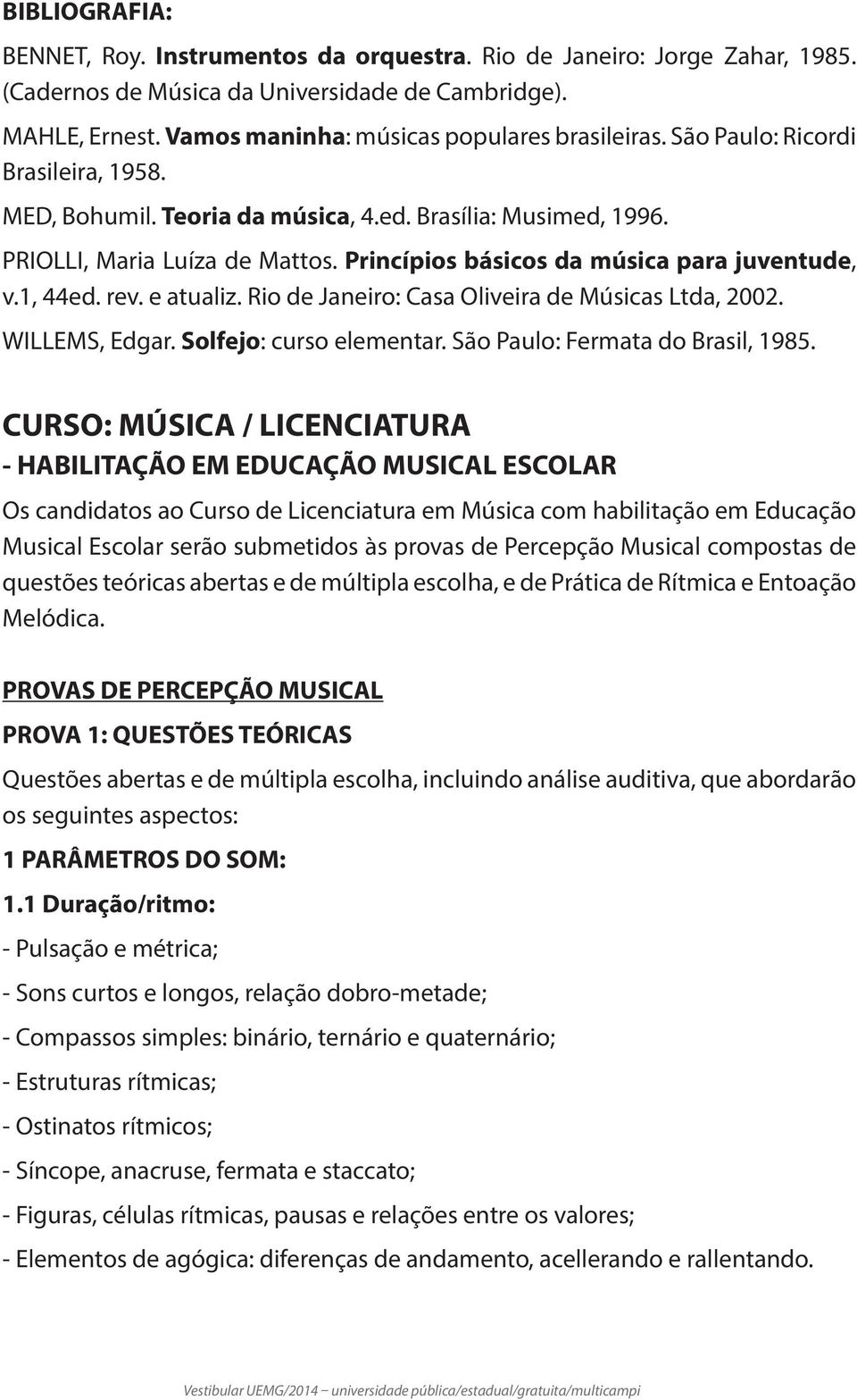 e atualiz. Rio de Janeiro: Casa Oliveira de Músicas Ltda, 2002. WILLEMS, Edgar. Solfejo: curso elementar. São Paulo: Fermata do Brasil, 1985.