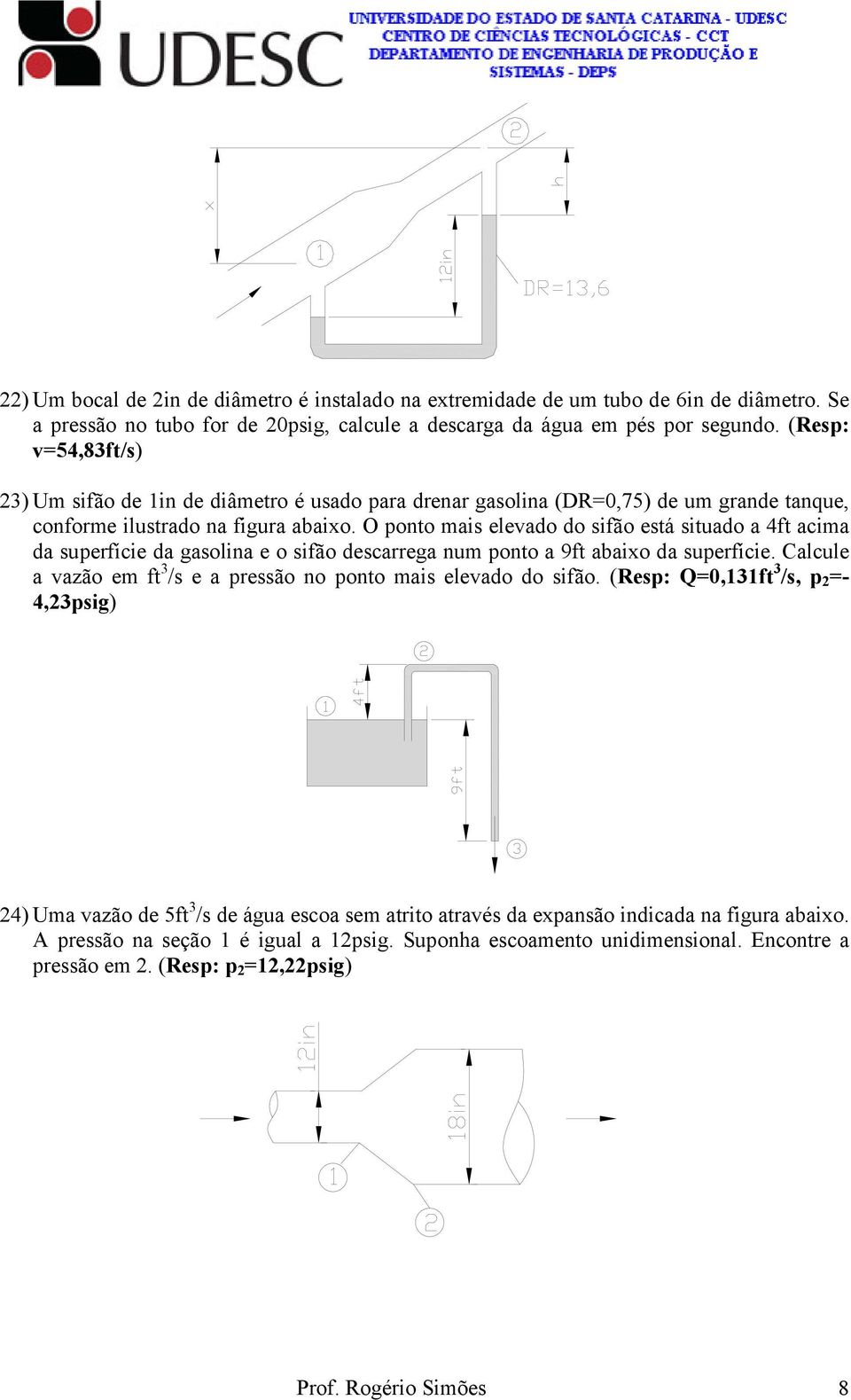 O ponto mais elevado do sifão está situado a 4ft acima da superfície da gasolina e o sifão descarrega num ponto a 9ft abaio da superfície.