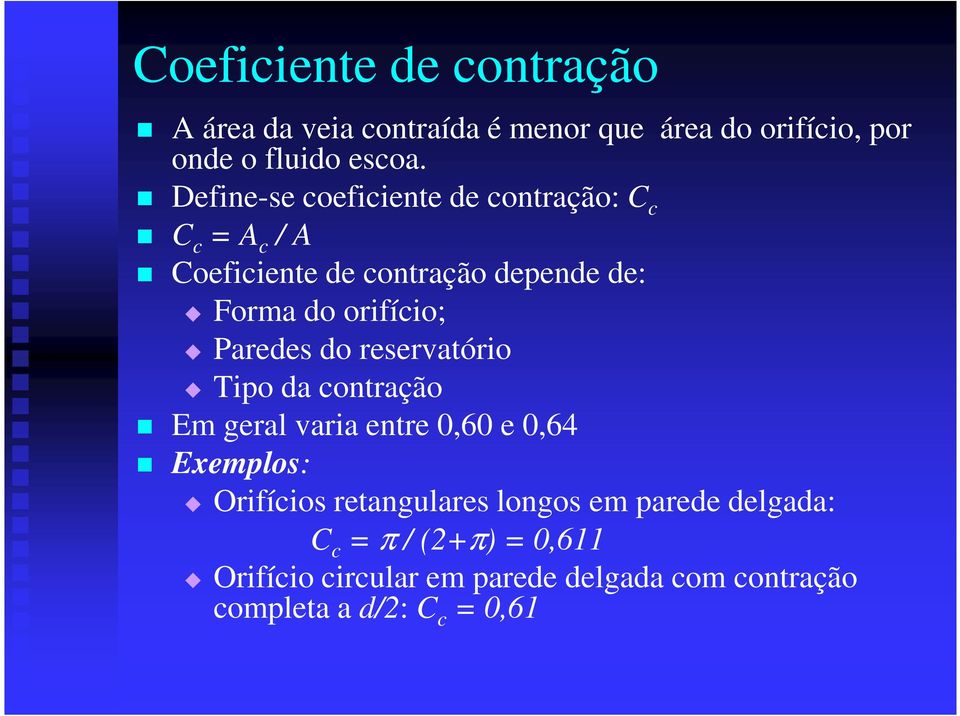 Paredes do reservatório Tipo da contração Em geral varia entre 0,60 e 0,64 Exemplos: Orifícios retangulares