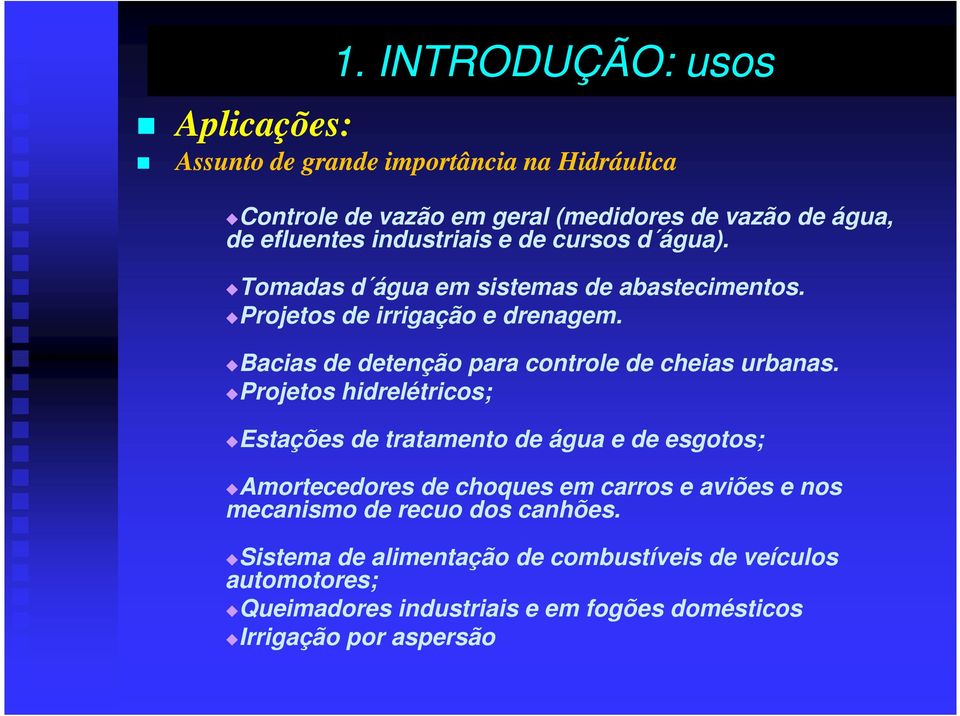 cursos d água). Tomadas d água em sistemas de abastecimentos. Projetos de irrigação e drenagem. Bacias de detenção para controle de cheias urbanas.