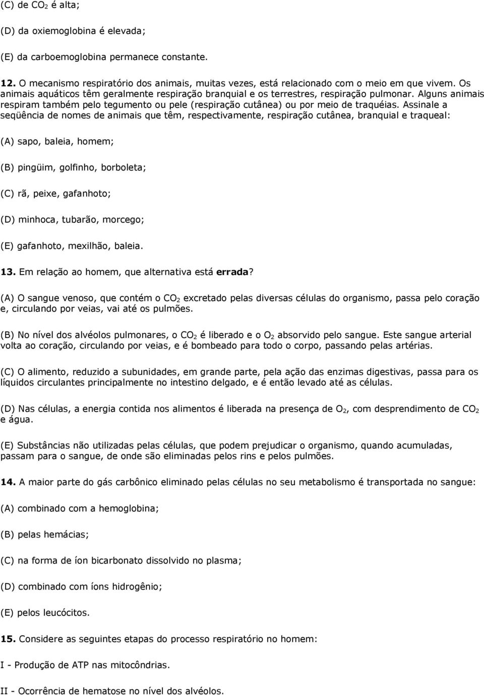 Assinale a seqüência de nomes de animais que têm, respectivamente, respiração cutânea, branquial e traqueal: (A) sapo, baleia, homem; (B) pingüim, golfinho, borboleta; (C) rã, peixe, gafanhoto; (D)