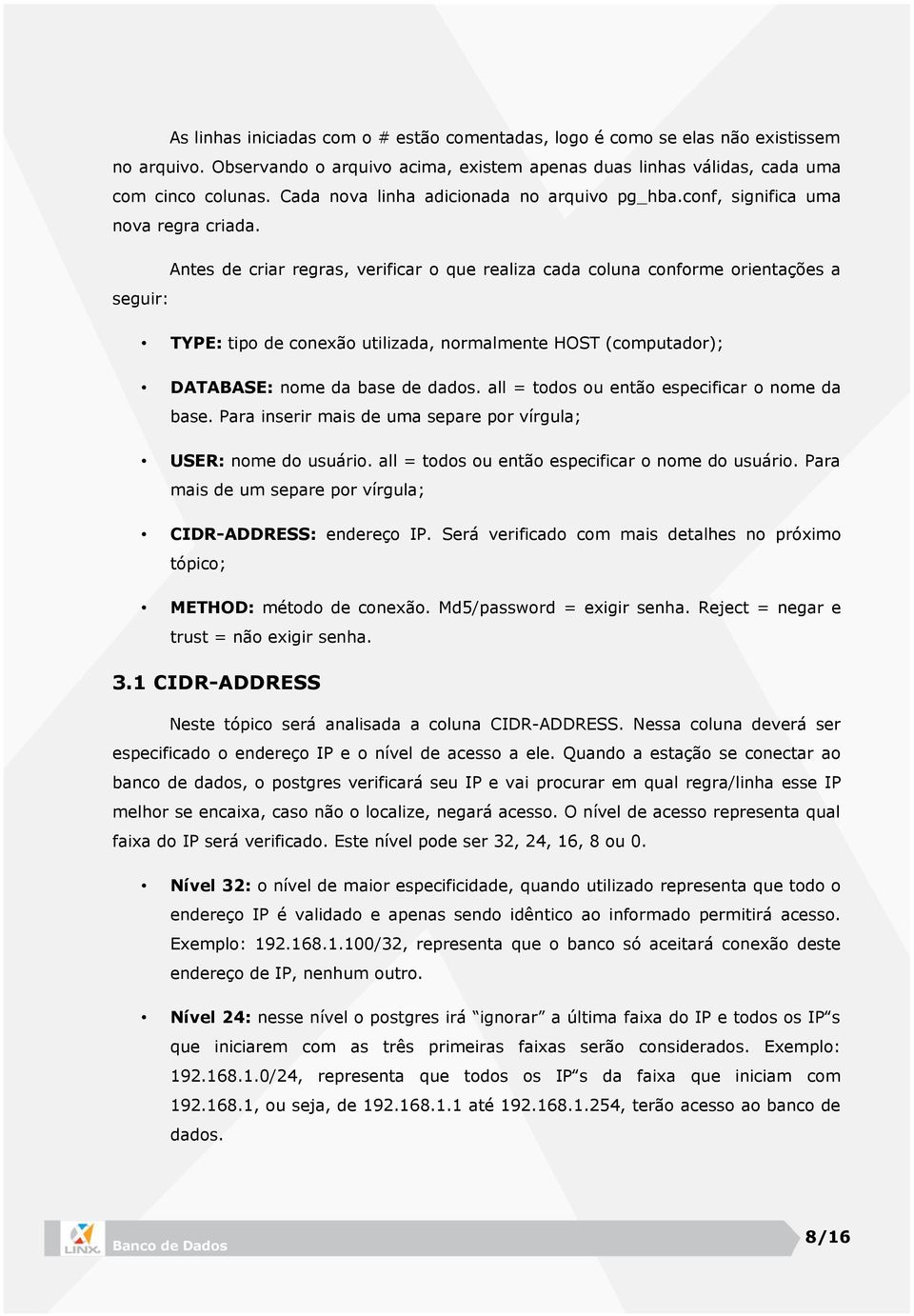 Antes de criar regras, verificar o que realiza cada coluna conforme orientações a seguir: TYPE: tipo de conexão utilizada, normalmente HOST (computador); DATABASE: nome da base de dados.