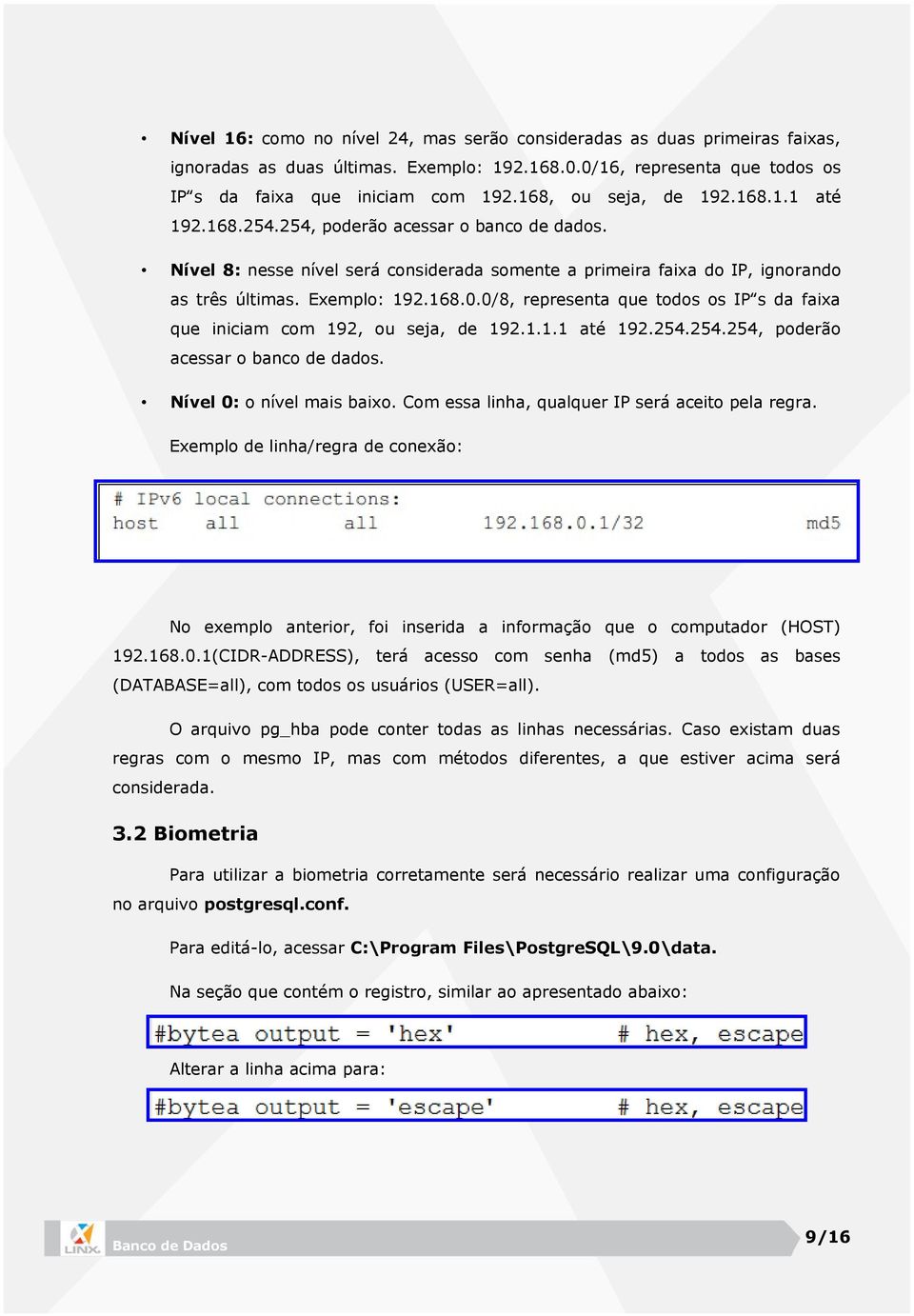 0/8, representa que todos os IP s da faixa que iniciam com 192, ou seja, de 192.1.1.1 até 192.254.254.254, poderão acessar o banco de dados. Nível 0: o nível mais baixo.