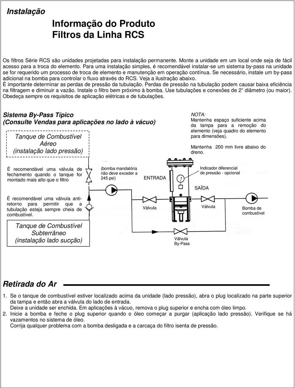 Se necessário, instale um by-pass adicional na bomba para controlar o fluxo através do RCS. Veja a ilustração abaixo. É importante determinar as perdas de pressão da tubulação.