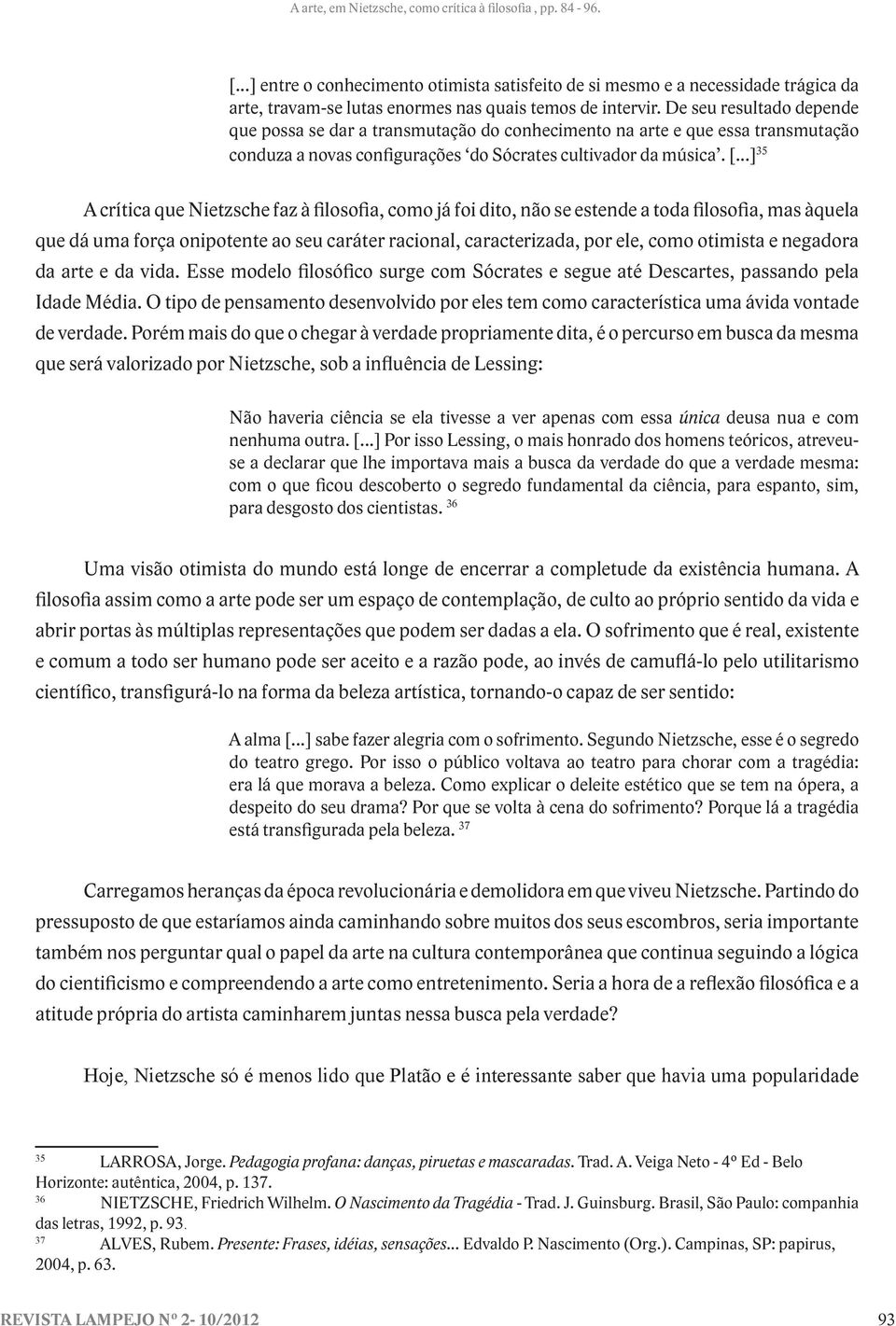 ..] 35 A crítica que Nietzsche faz à filosofia, como já foi dito, não se estende a toda filosofia, mas àquela que dá uma força onipotente ao seu caráter racional, caracterizada, por ele, como