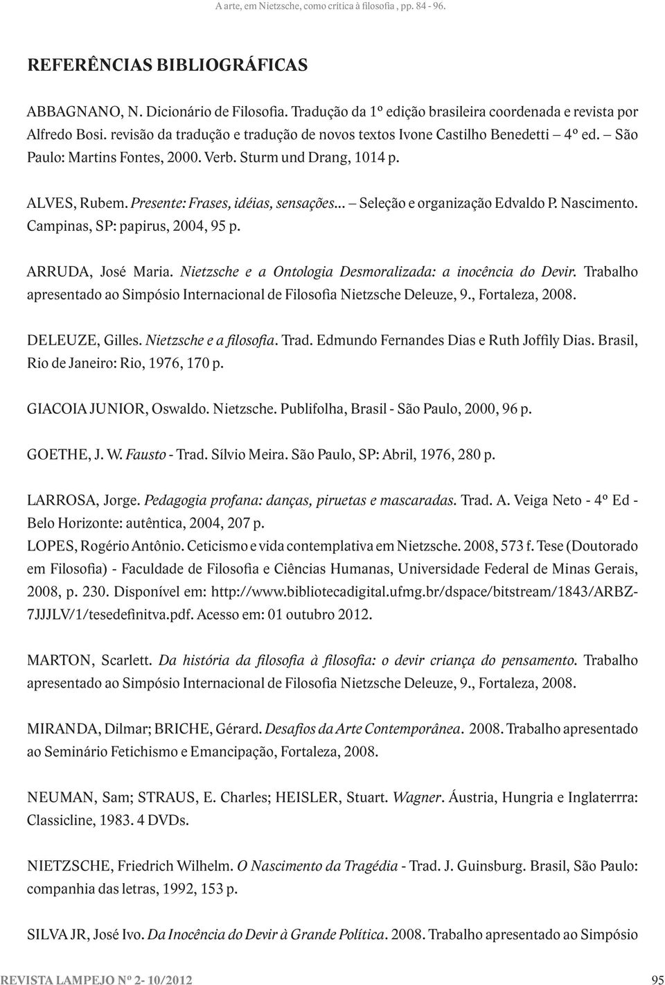 .. Seleção e organização Edvaldo P. Nascimento. Campinas, SP: papirus, 2004, 95 p. ARRUDA, José Maria. Nietzsche e a Ontologia Desmoralizada: a inocência do Devir.