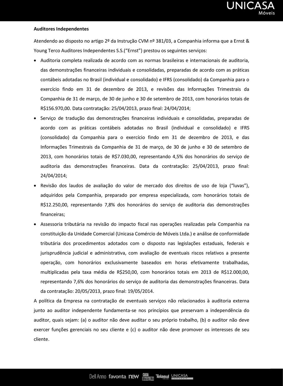 preparadas de acordo com as práticas contábeis adotadas no Brasil (individual e consolidado) e IFRS (consolidado) da Companhia para o exercício findo em 31 de dezembro de 2013, e revisões das