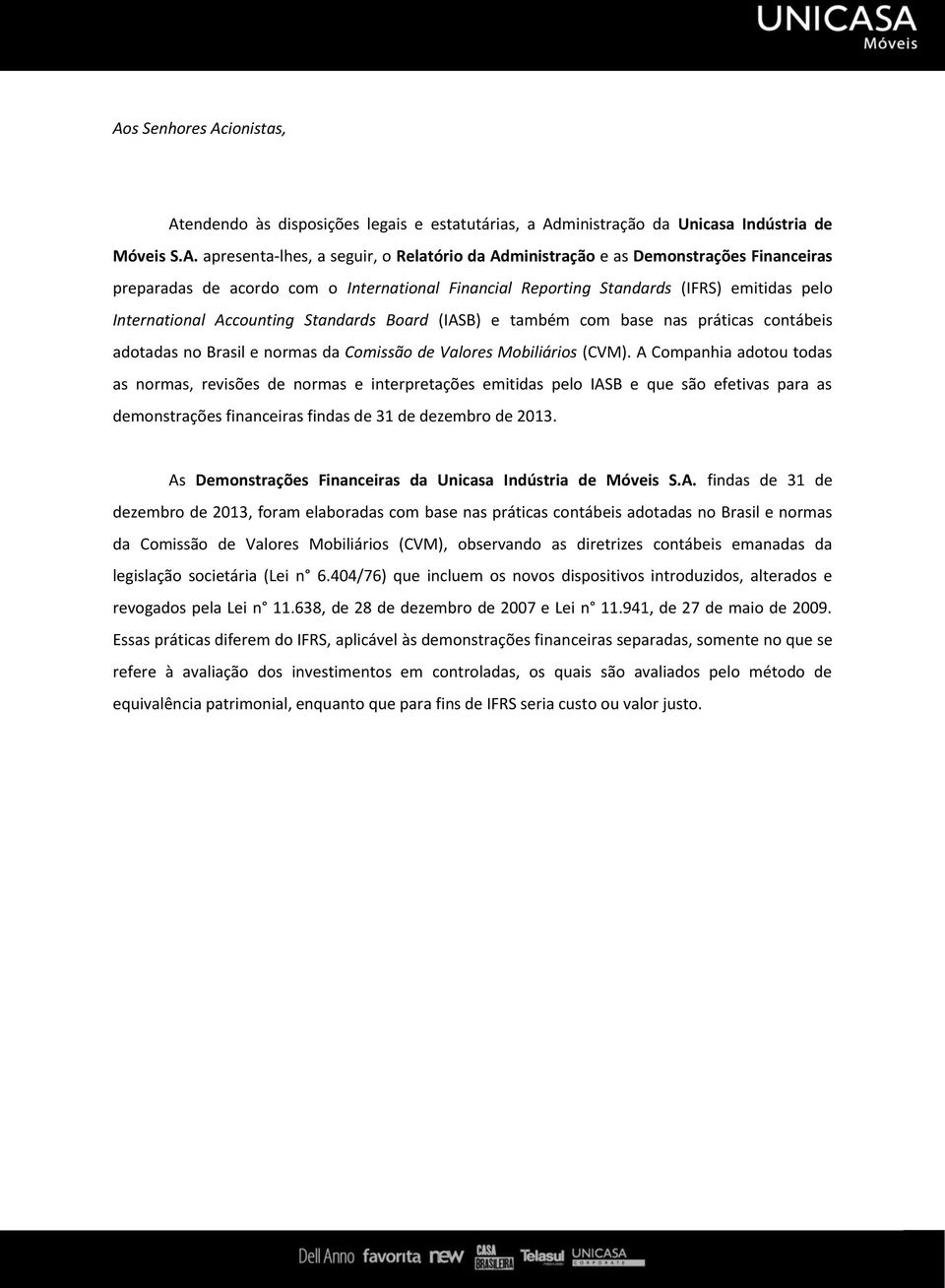adotadas no Brasil e normas da Comissão de Valores Mobiliários (CVM).