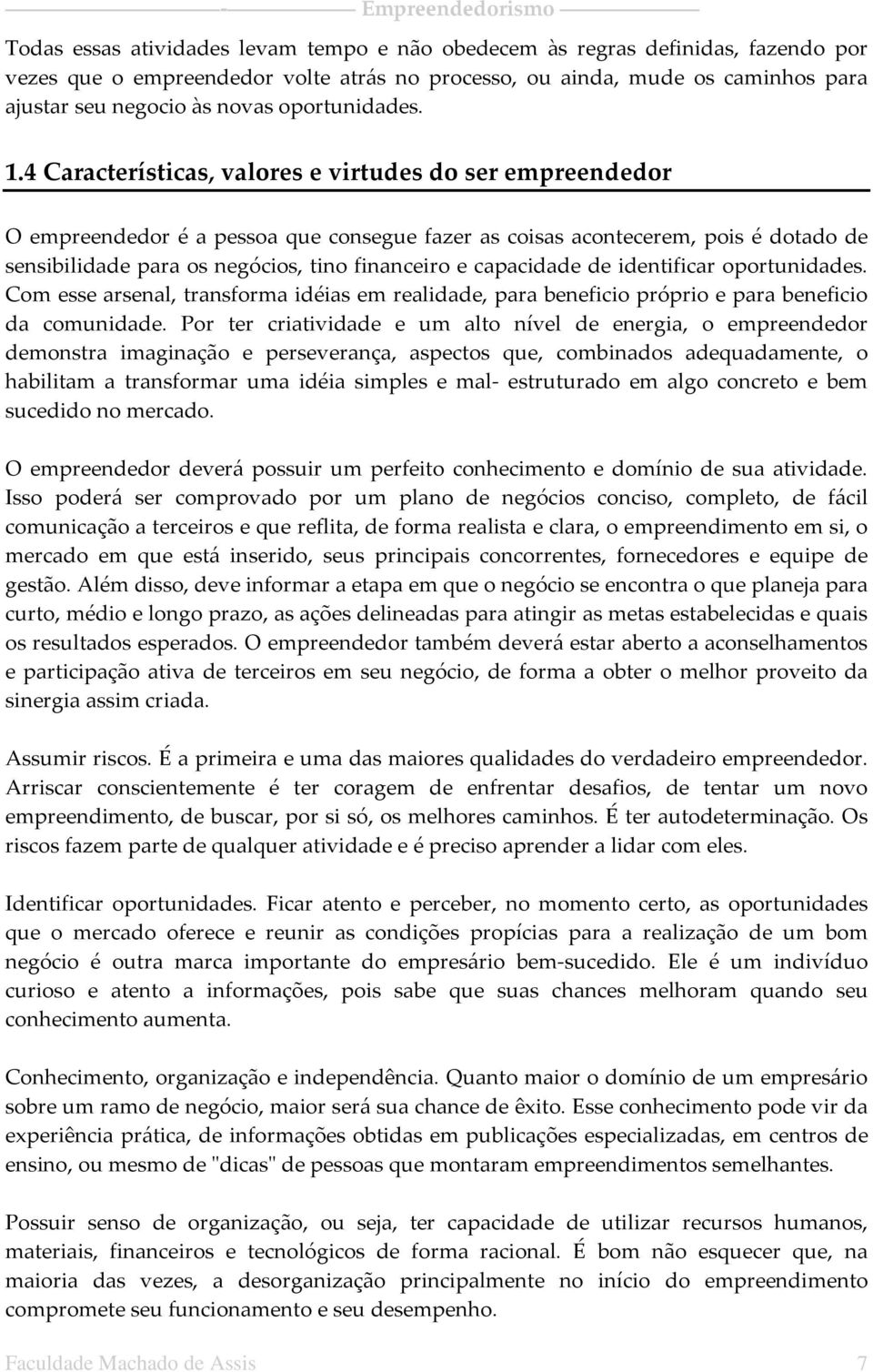 4 Características, valores e virtudes do ser empreendedor O empreendedor é a pessoa que consegue fazer as coisas acontecerem, pois é dotado de sensibilidade para os negócios, tino financeiro e