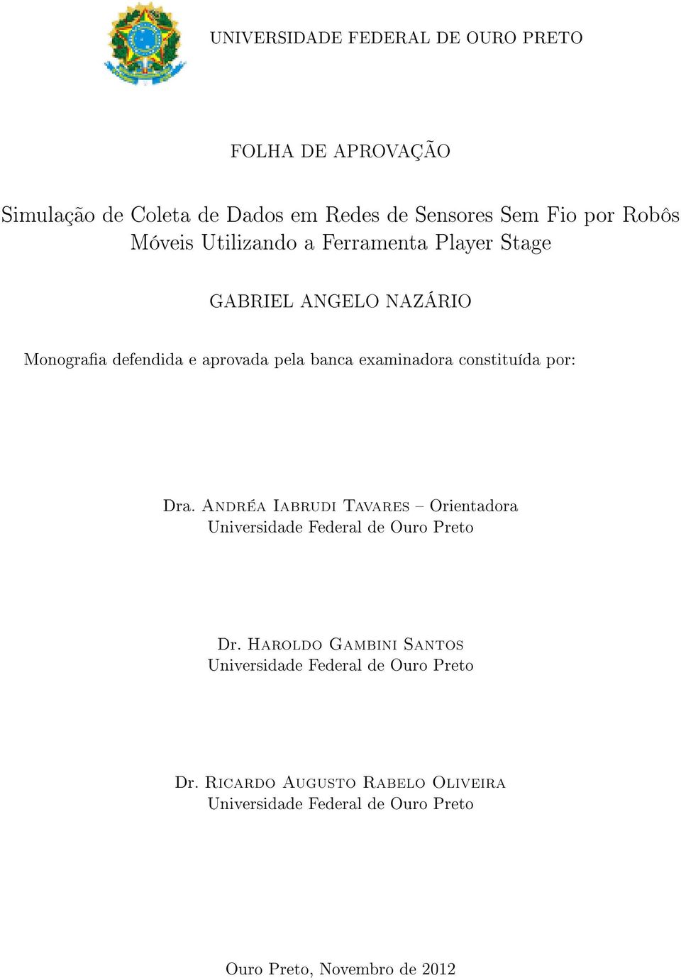 constituída por: Dra. Andréa Iabrudi Tavares Orientadora Universidade Federal de Ouro Preto Dr.