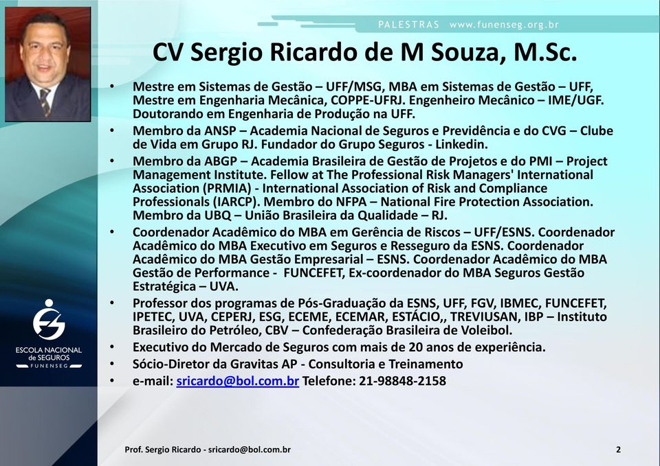 Membro da ABGP Academia Brasileira de Gestão de Projetos e do PMI Project Management Institute.