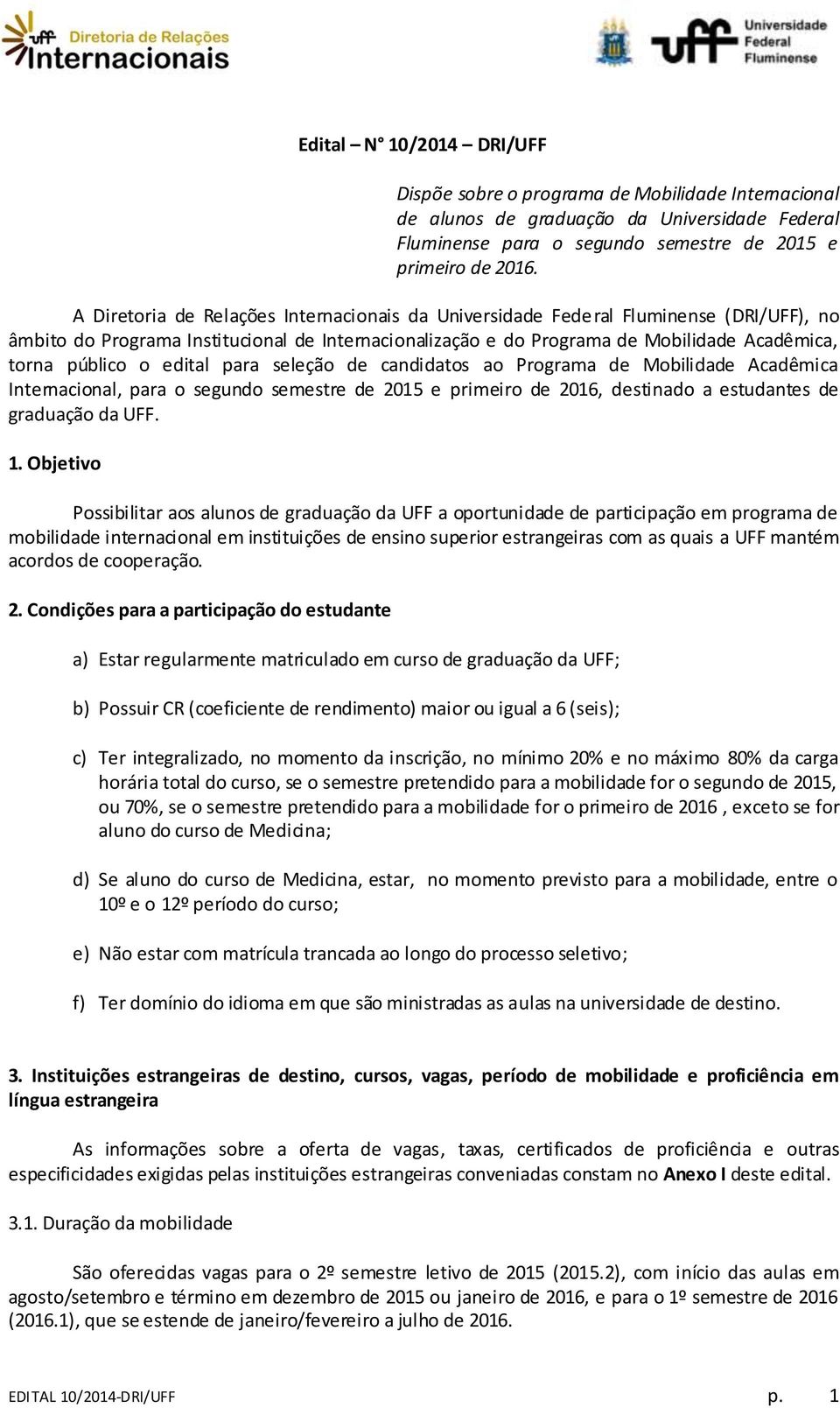 edital para seleção de candidatos ao Programa de Mobilidade Acadêmica Internacional, para o segundo semestre de 2015 e primeiro de 2016, destinado a estudantes de graduação da UFF. 1.