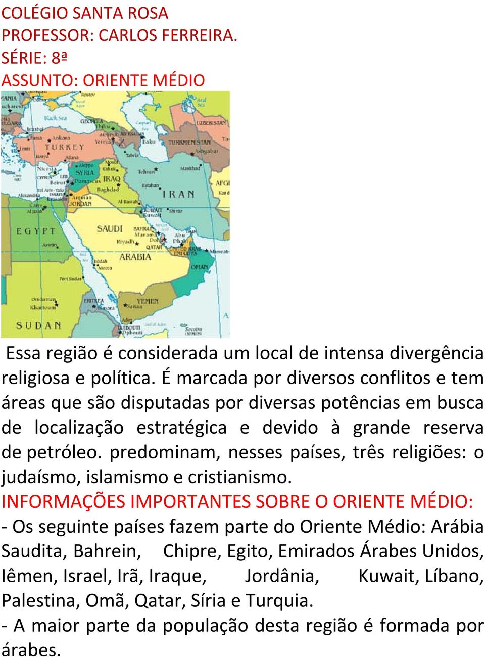 predominam, nesses países, três religiões: o judaísmo, islamismo e cristianismo.