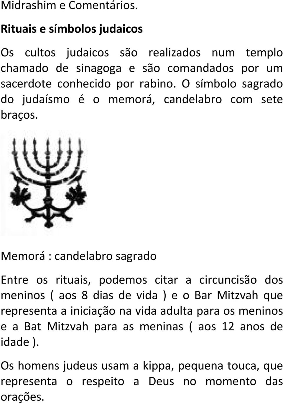 rabino. O símbolo sagrado do judaísmo é o memorá, candelabro com sete braços.