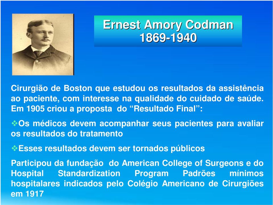 Em 1905 criou a proposta do Resultado Final : Os médicos devem acompanhar seus pacientes para avaliar os resultados do