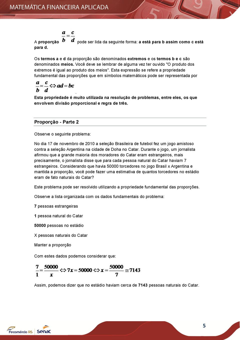 Esta expressão se refere a propriedade fundamental das proporções que em símbolos matemáticos pode ser representada por.