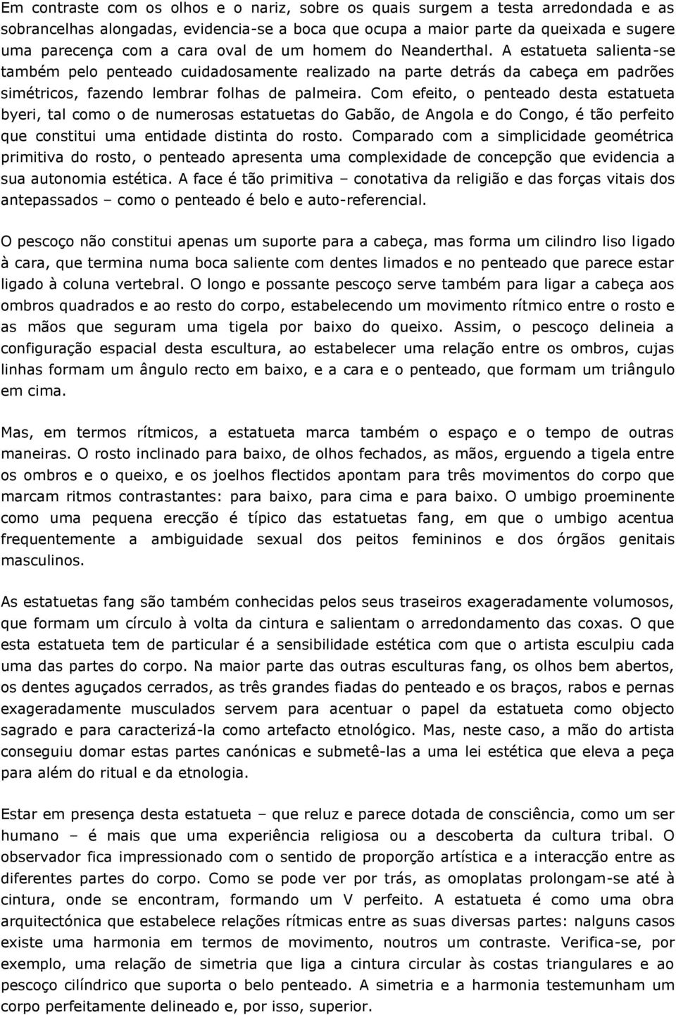 Com efeito, o penteado desta estatueta byeri, tal como o de numerosas estatuetas do Gabão, de Angola e do Congo, é tão perfeito que constitui uma entidade distinta do rosto.