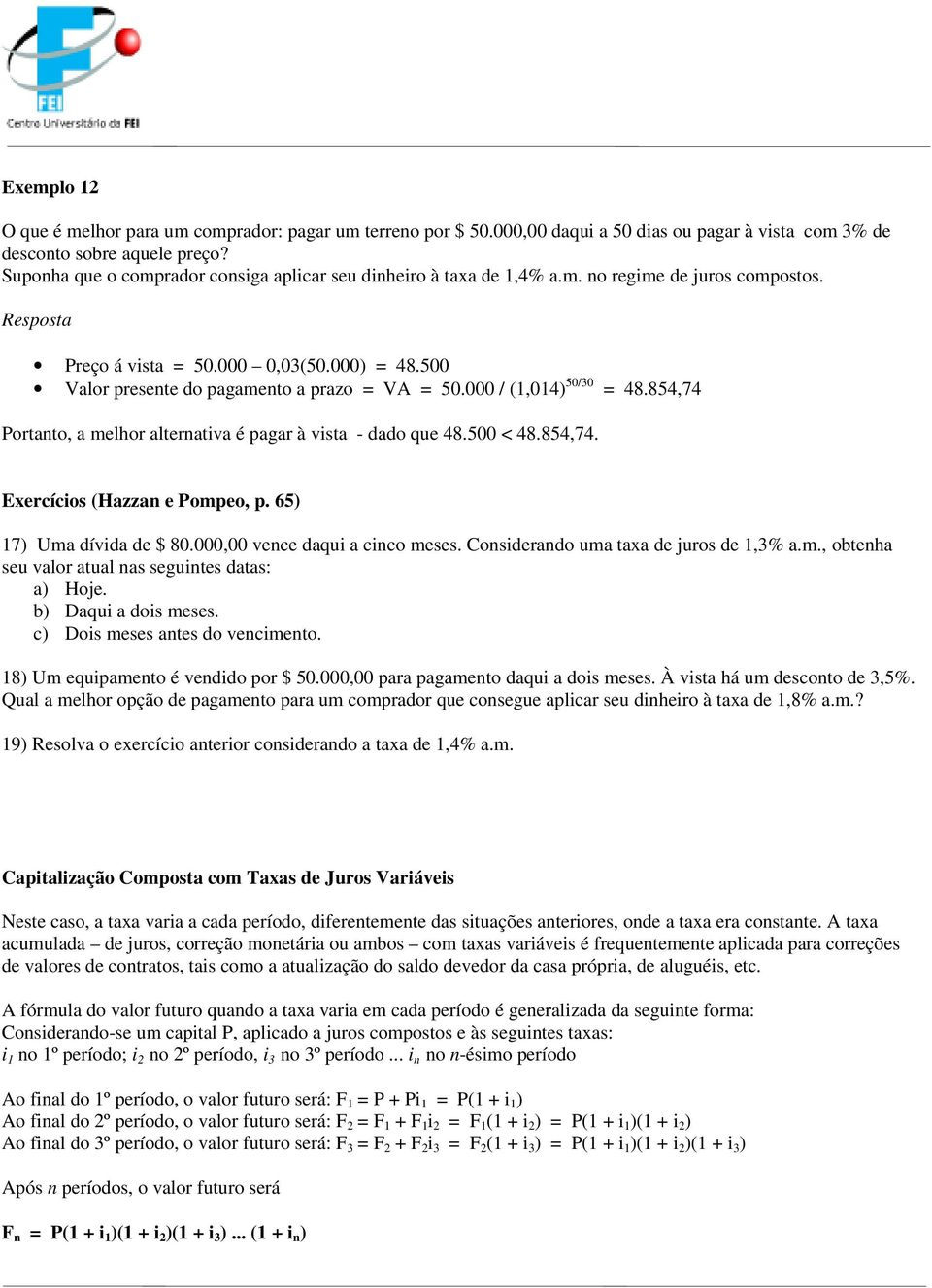 000 / (1,014) 50/30 = 48.854,74 Portanto, a melhor alternativa é pagar à vista - dado que 48.500 < 48.854,74. Exercícios (Hazzan e Pompeo, p. 65) 17) Uma dívida de $ 80.