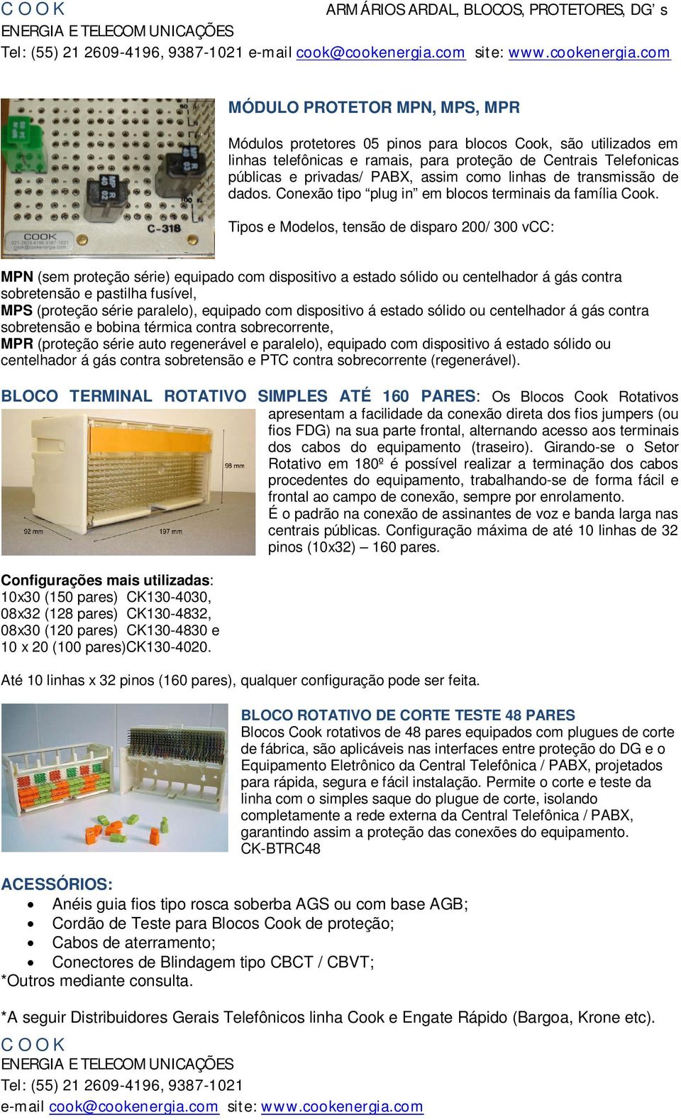 Tipos e Modelos, tensão de disparo 200/ 300 vcc: MPN (sem proteção série) equipado com dispositivo a estado sólido ou centelhador á gás contra sobretensão e pastilha fusível, MPS (proteção série