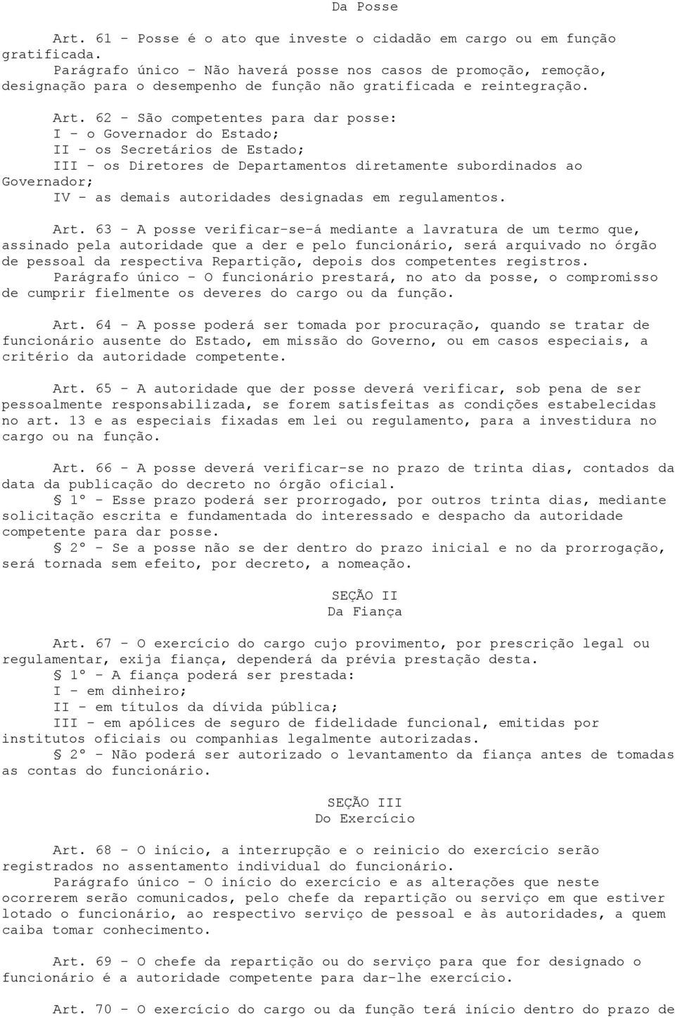 62 - São competentes para dar posse: I - o Governador do Estado; II - os Secretários de Estado; III - os Diretores de Departamentos diretamente subordinados ao Governador; IV - as demais autoridades