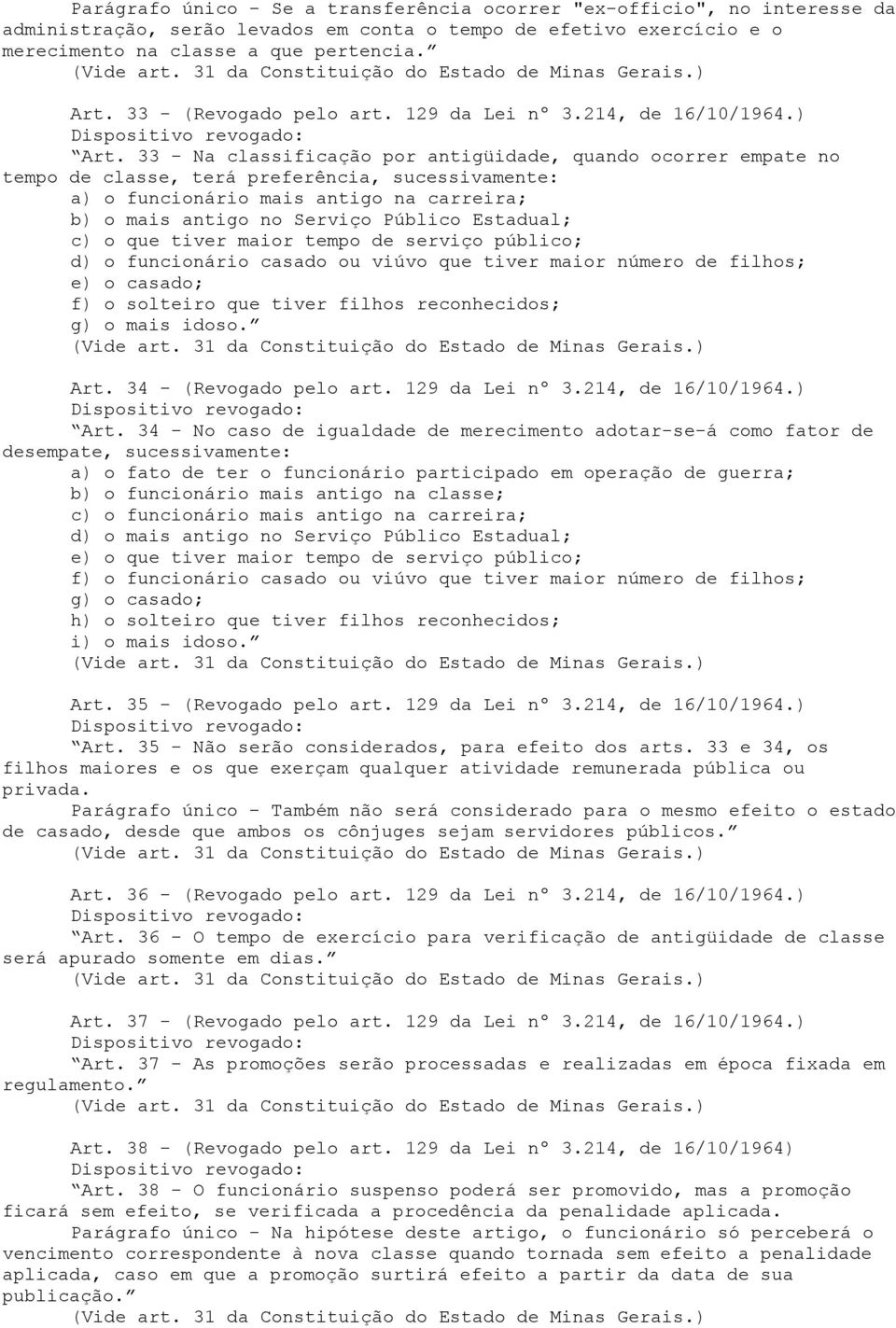 33 - Na classificação por antigüidade, quando ocorrer empate no tempo de classe, terá preferência, sucessivamente: a) o funcionário mais antigo na carreira; b) o mais antigo no Serviço Público