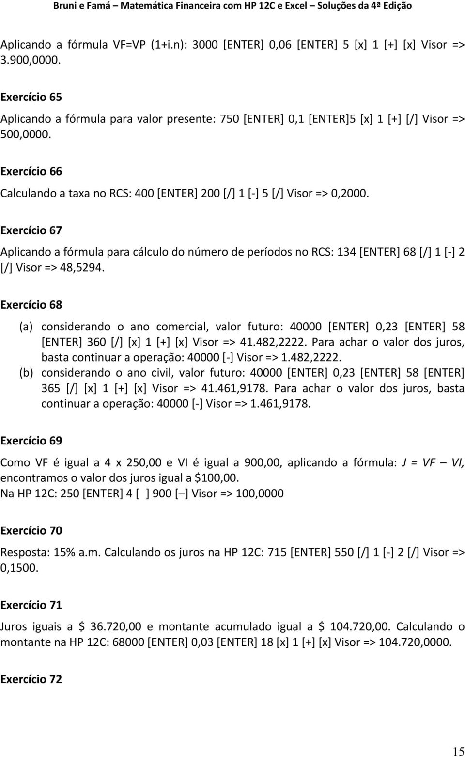 Exercício 67 Aplicando a fórmula para cálculo do número de períodos no RCS: 134 [ENTER] 68 [/] 1 [ ] 2 [/] Visor => 48,5294.