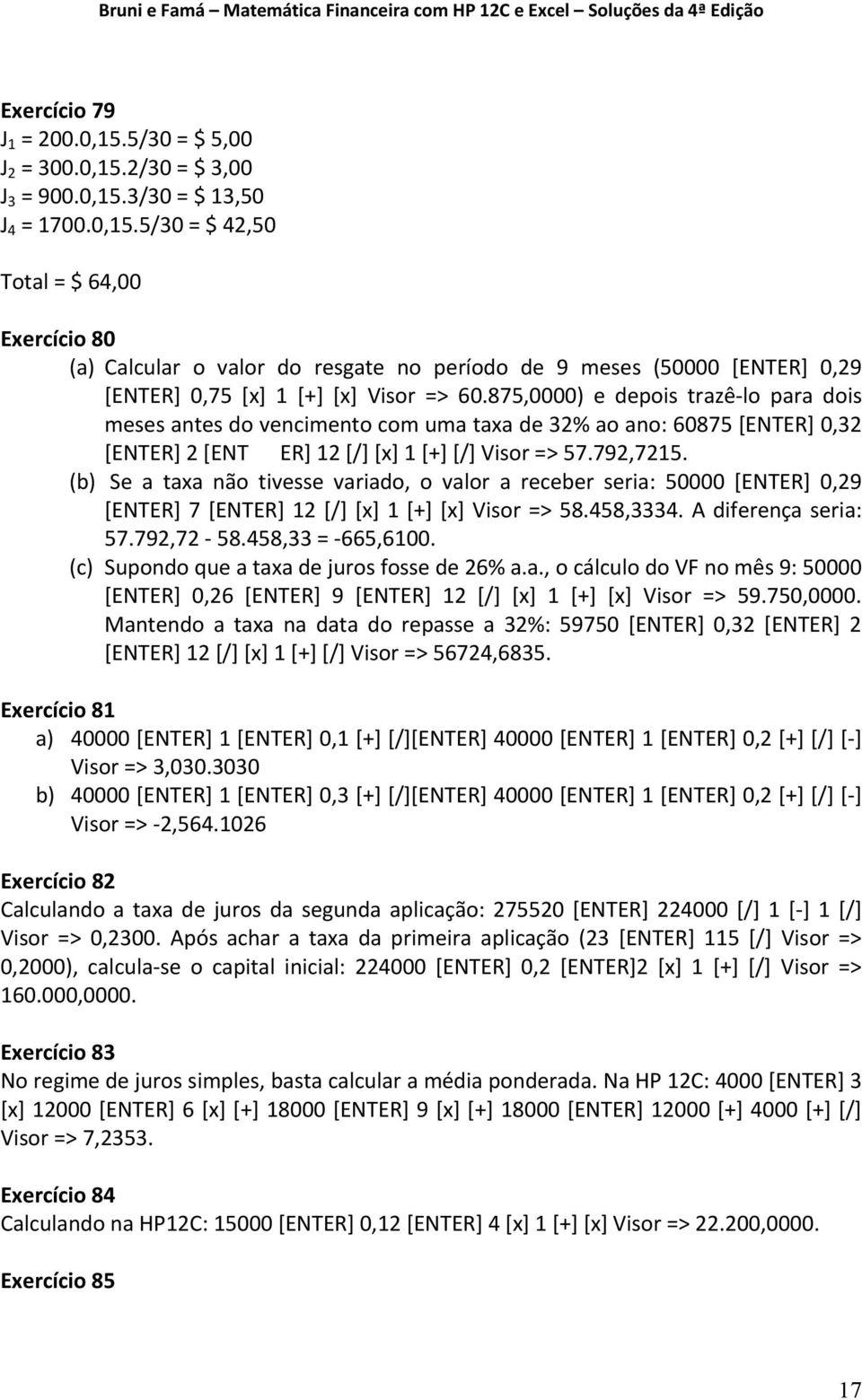 (b) Se a taxa não tivesse variado, o valor a receber seria: 50000 [ENTER] 0,29 [ENTER] 7 [ENTER] 12 [/] [x] 1 [+] [x] Visor => 58.458,3334. A diferença seria: 57.792,72 58.458,33 = 665,6100.