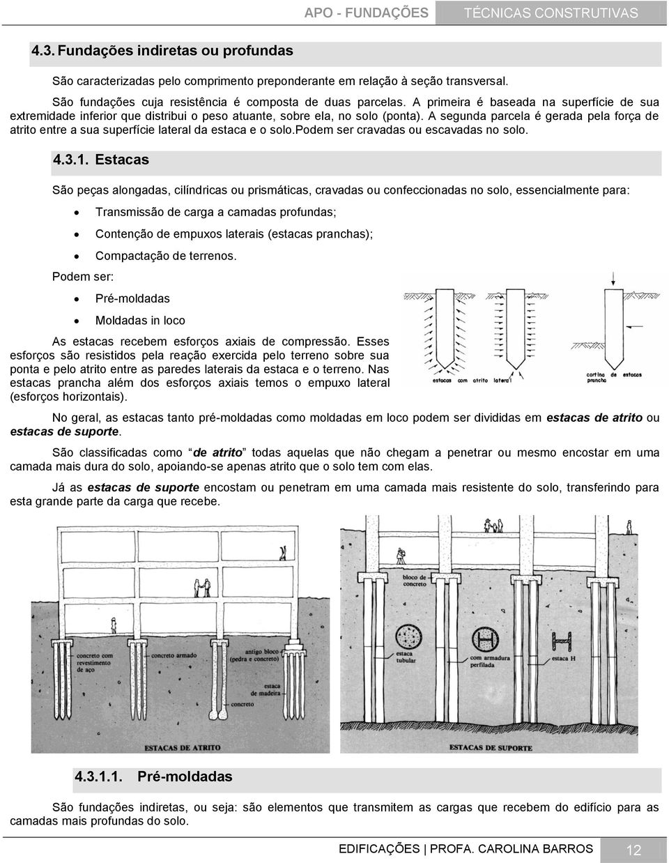 A segunda parcela é gerada pela força de atrito entre a sua superfície lateral da estaca e o solo.podem ser cravadas ou escavadas no solo. 4.3.1.