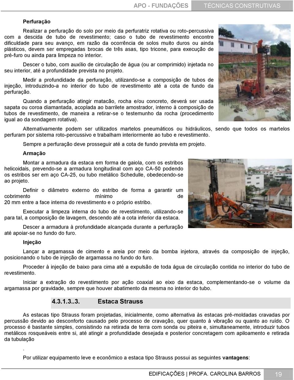 Descer o tubo, com auxílio de circulação de água (ou ar comprimido) injetada no seu interior, até a profundidade prevista no projeto.