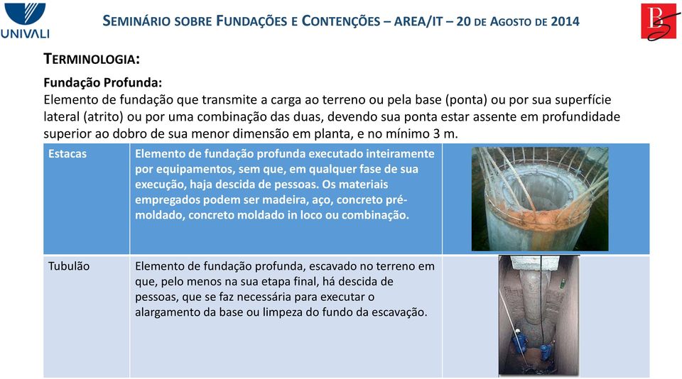 Estacas Elemento de fundação profunda executado inteiramente por equipamentos, sem que, em qualquer fase de sua execução, haja descida de pessoas.