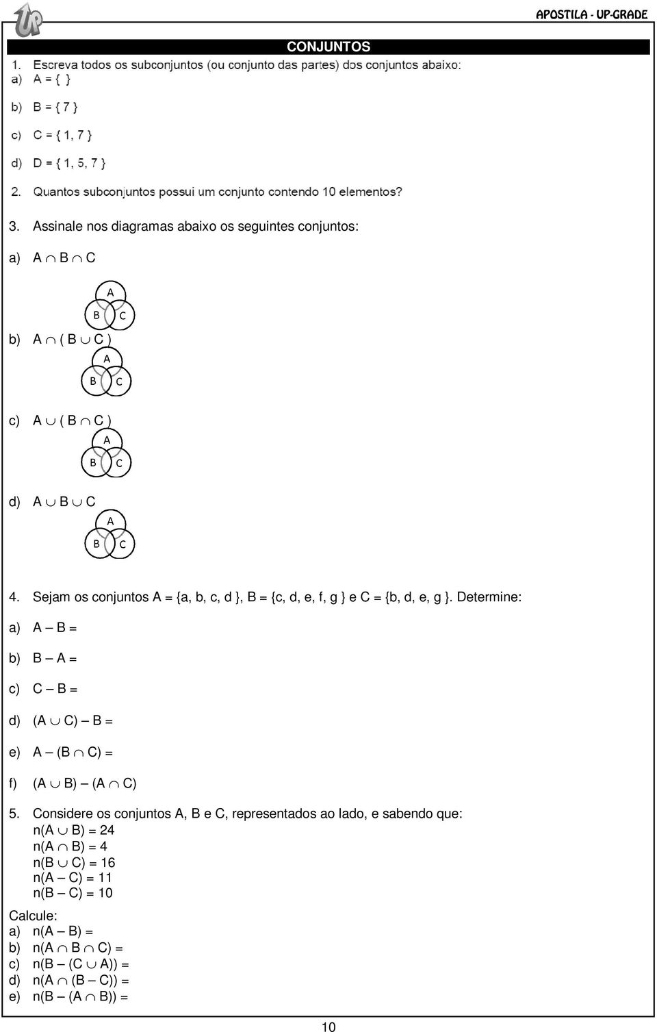 Sejam os conjuntos A = {a, b, c, d }, B = {c, d, e, f, g } e C = {b, d, e, g }.