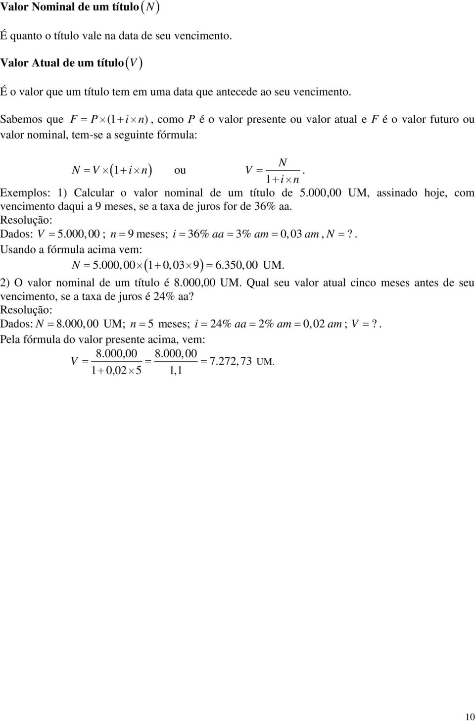 Exemplos: 1) alcular o valor nominal de um título de 5.000,00 UM, assinado hoje, com vencimento daqui a 9 meses, se a taxa de juros for de 36% aa. Dados: V 5.