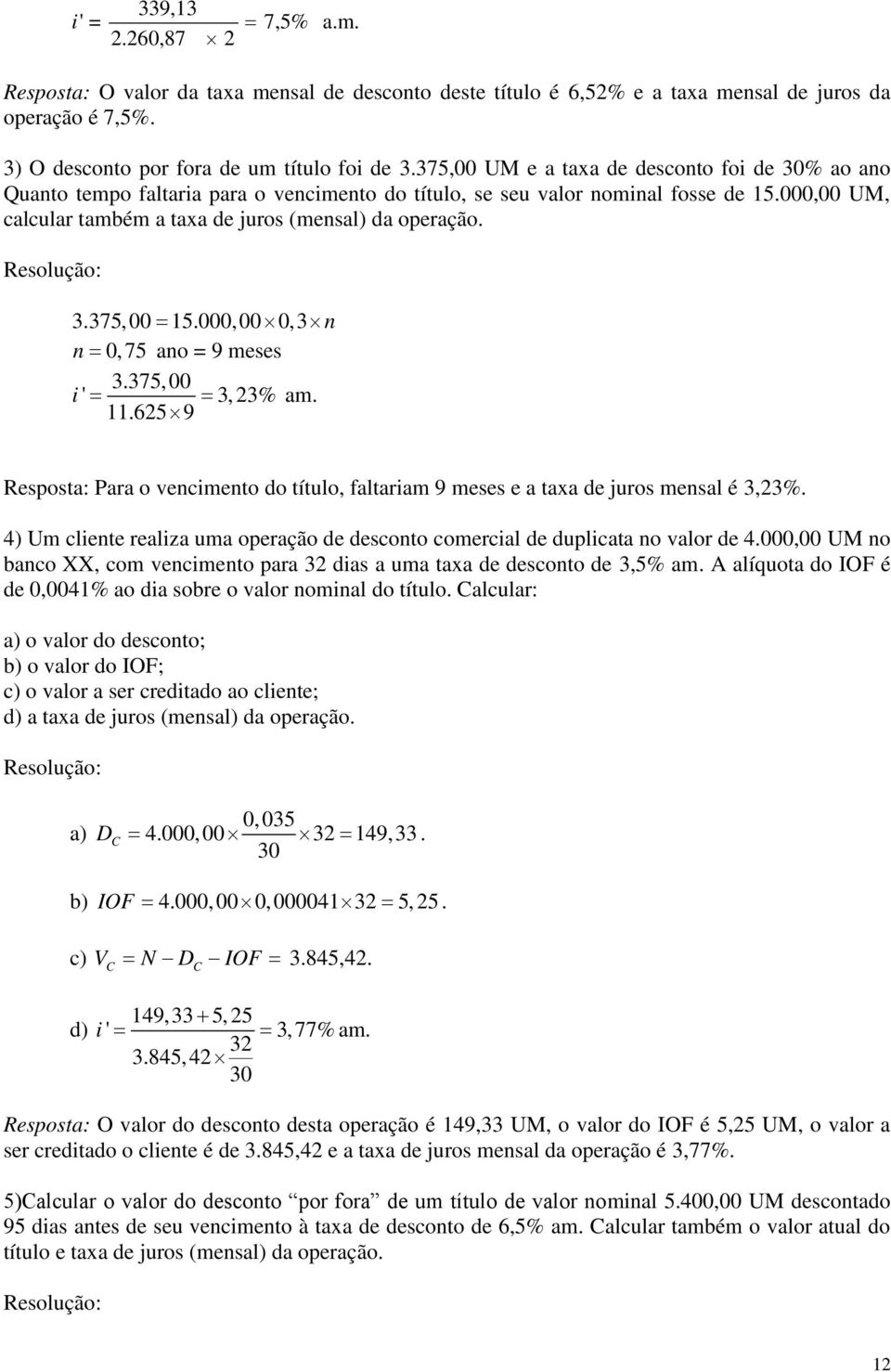 000, 000,3 n n 0,75 ano = 9 meses 3.375, 00 i ' 3, 23% am. 11.6259 Resposta: Para o vencimento do título, faltariam 9 meses e a taxa de juros mensal é 3,23%.